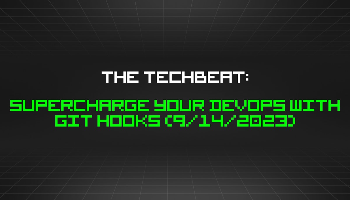 featured image - The TechBeat: Supercharge Your DevOps With Git Hooks (9/14/2023)