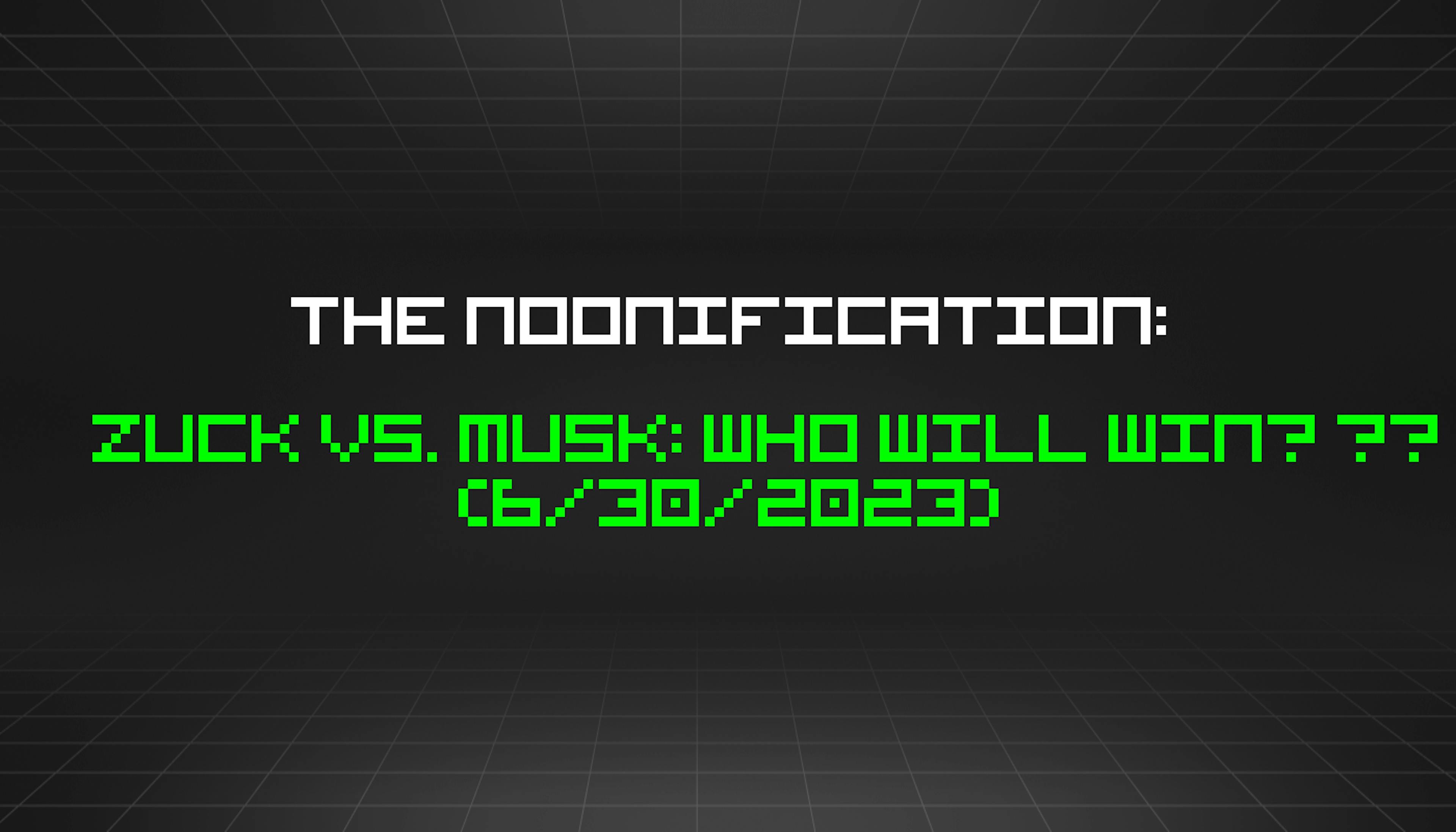 featured image - The Noonification: Zuck vs. Musk: Who Will Win? 🥊 🥊 🥊 (6/30/2023)