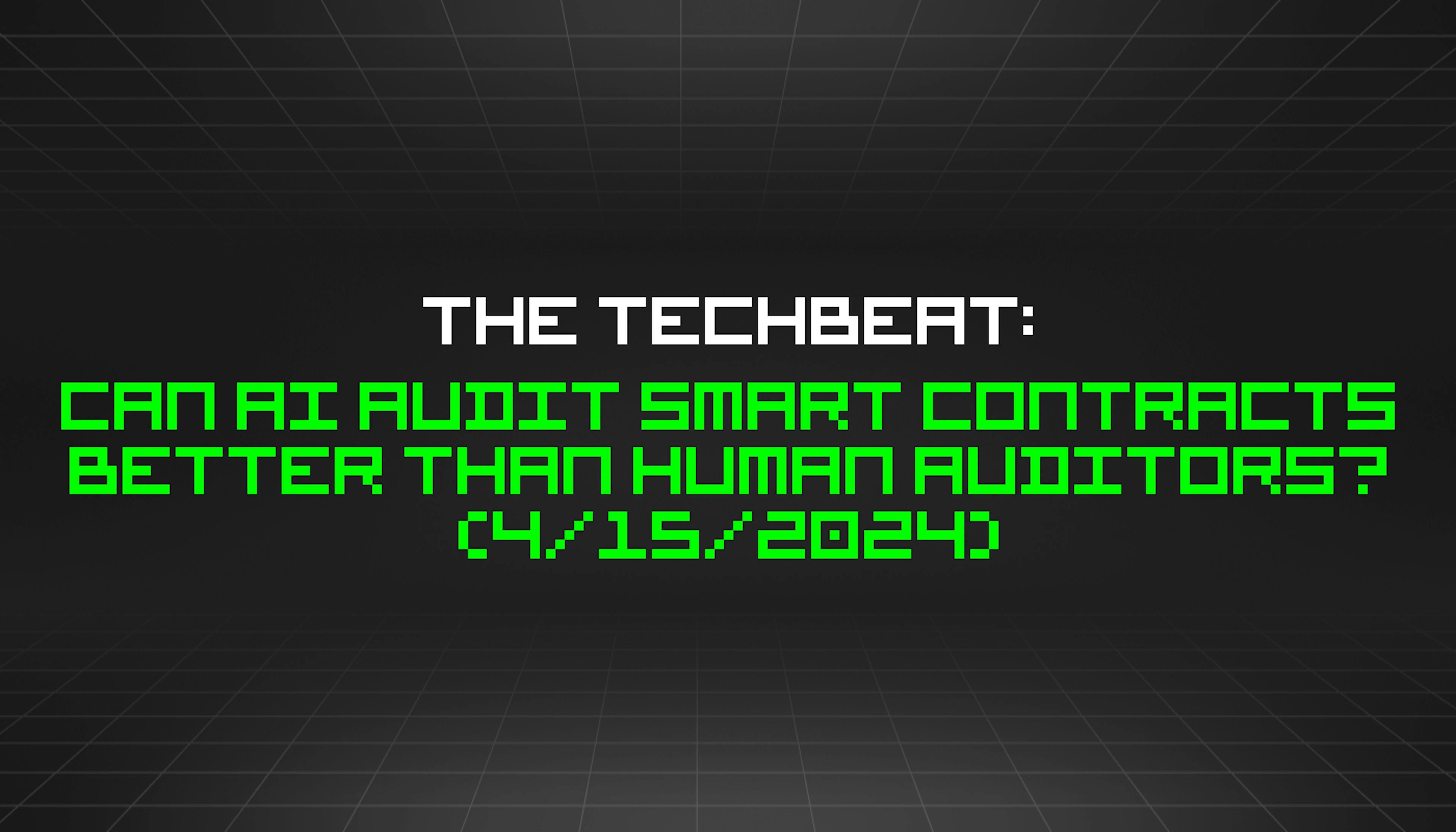 featured image - The TechBeat: Can AI Audit Smart Contracts Better than Human Auditors? (4/15/2024)