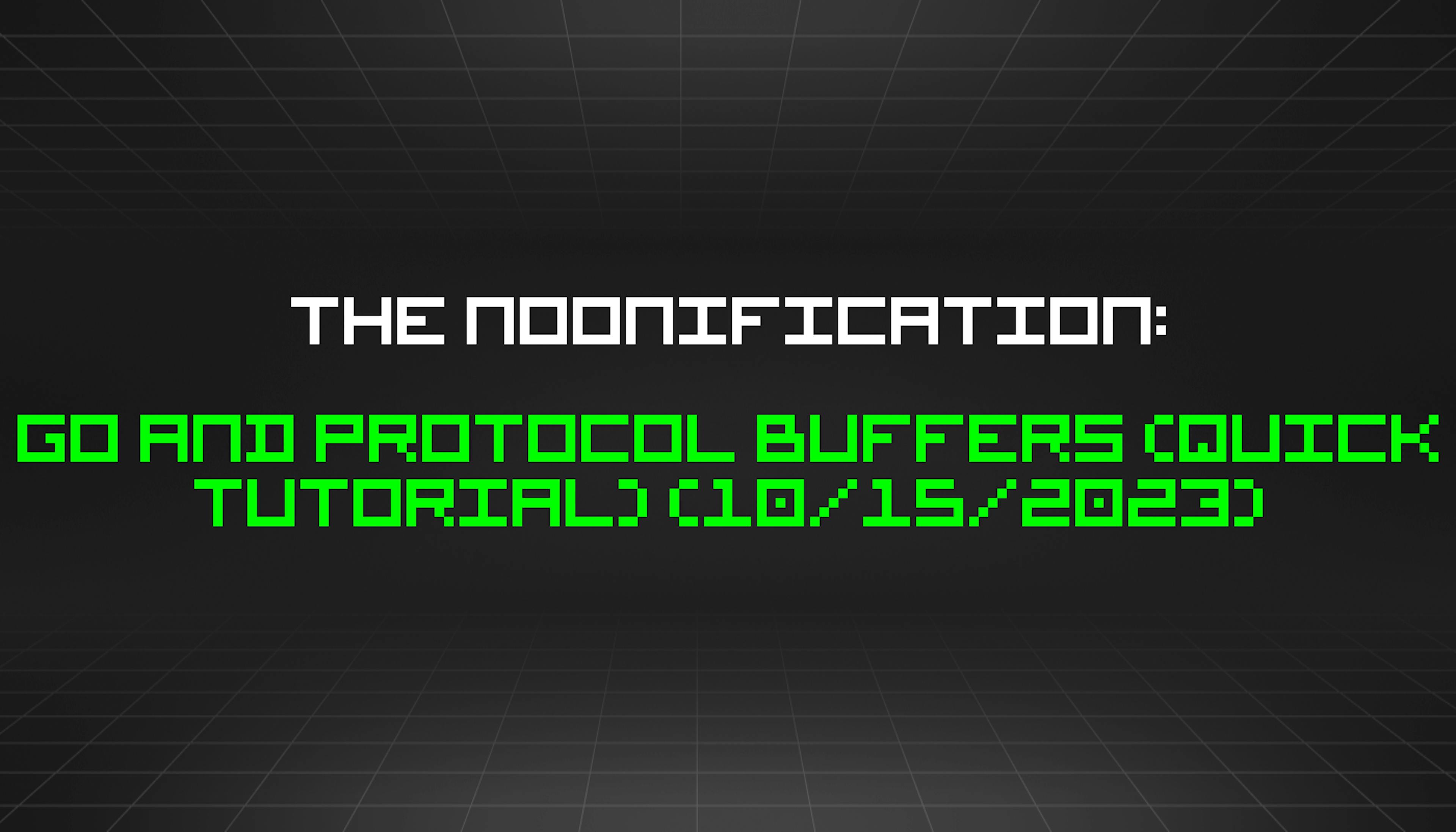 featured image - The Noonification: Go and Protocol Buffers (Quick Tutorial) (10/15/2023)