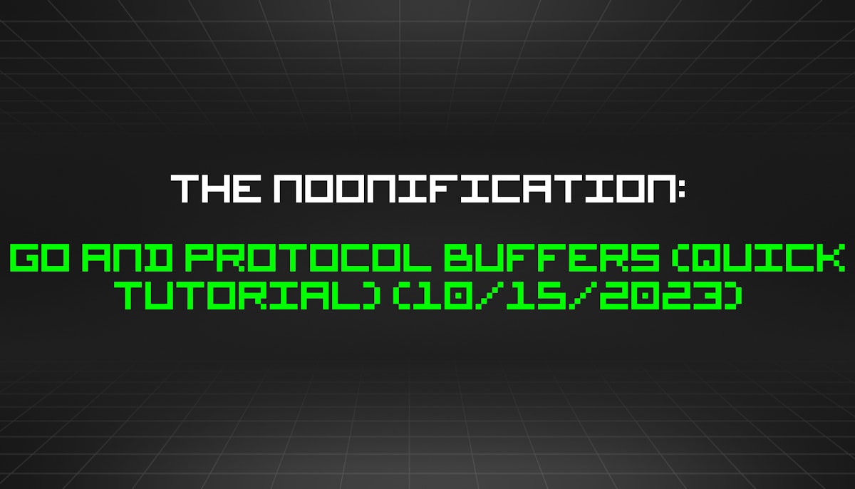 featured image - The Noonification: Go and Protocol Buffers (Quick Tutorial) (10/15/2023)