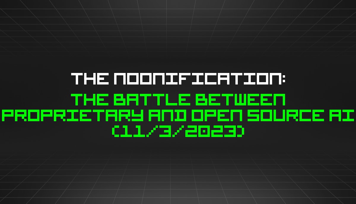 featured image - The Noonification: The Battle Between Proprietary and Open Source AI (11/3/2023)