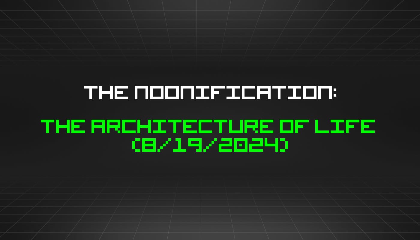 featured image - The Noonification: The Architecture of Life (8/19/2024)