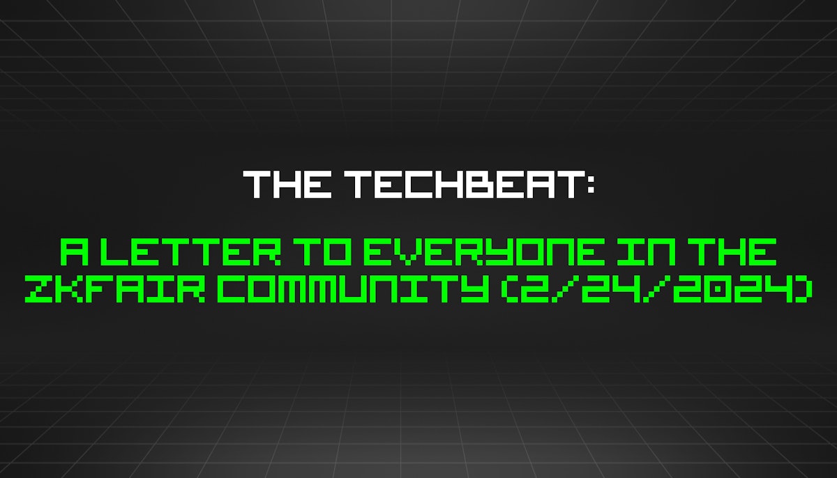 featured image - The TechBeat: A Letter to Everyone in the ZKFair Community (2/24/2024)