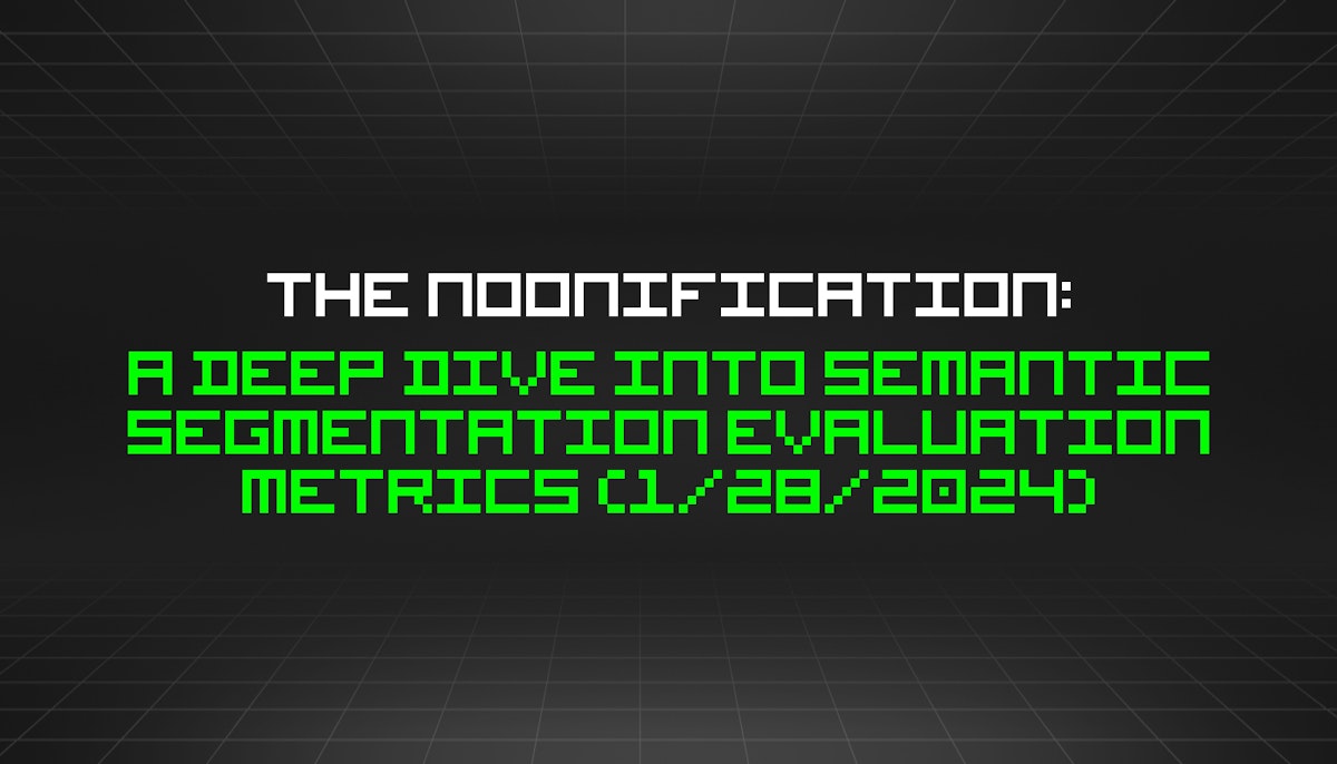 featured image - The Noonification: A Deep Dive Into Semantic Segmentation Evaluation Metrics (1/28/2024)