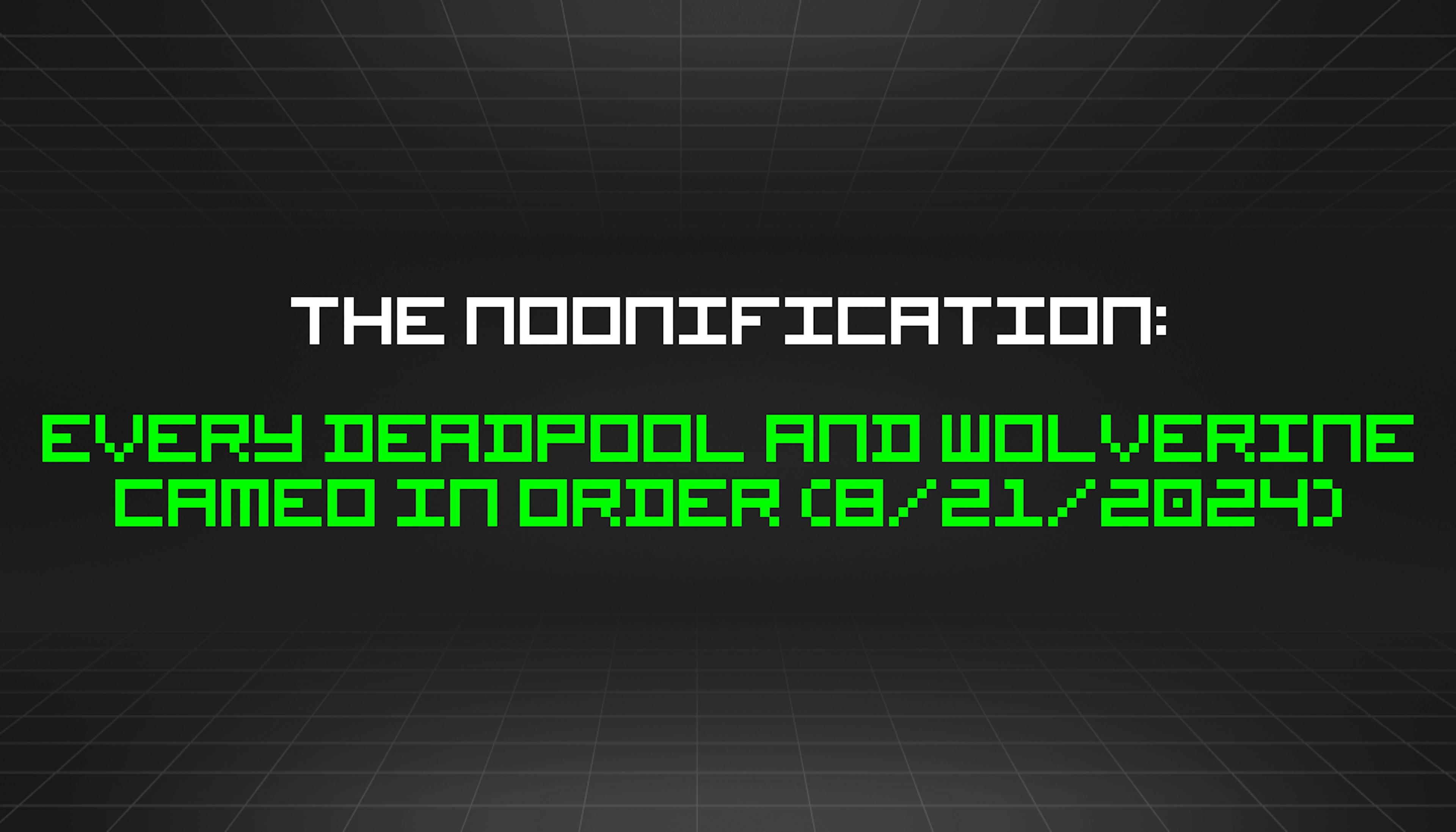 featured image - The Noonification: Every Deadpool and Wolverine Cameo in Order (8/21/2024)