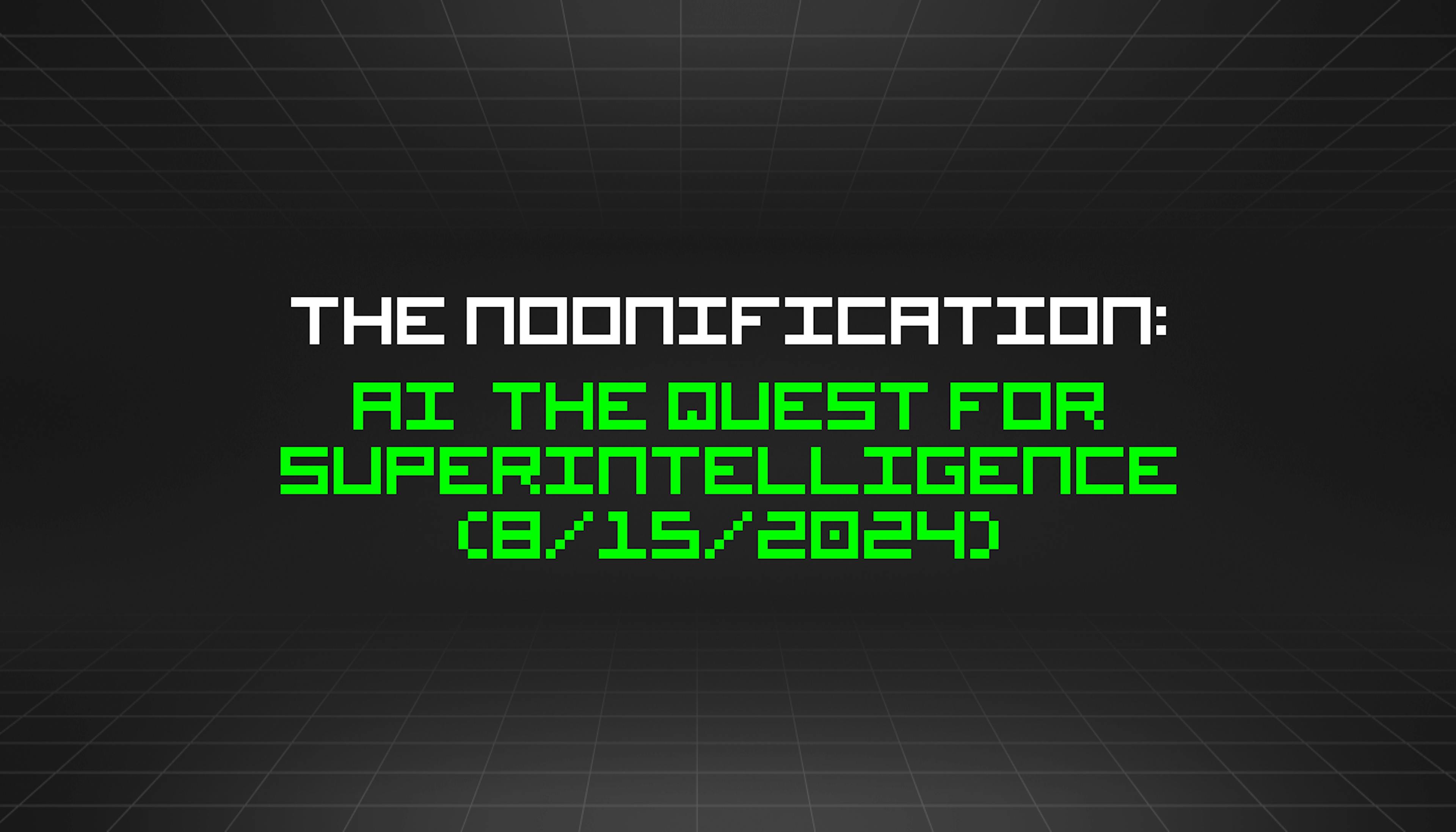 featured image - The Noonification: AI  the Quest for Superintelligence (8/15/2024)