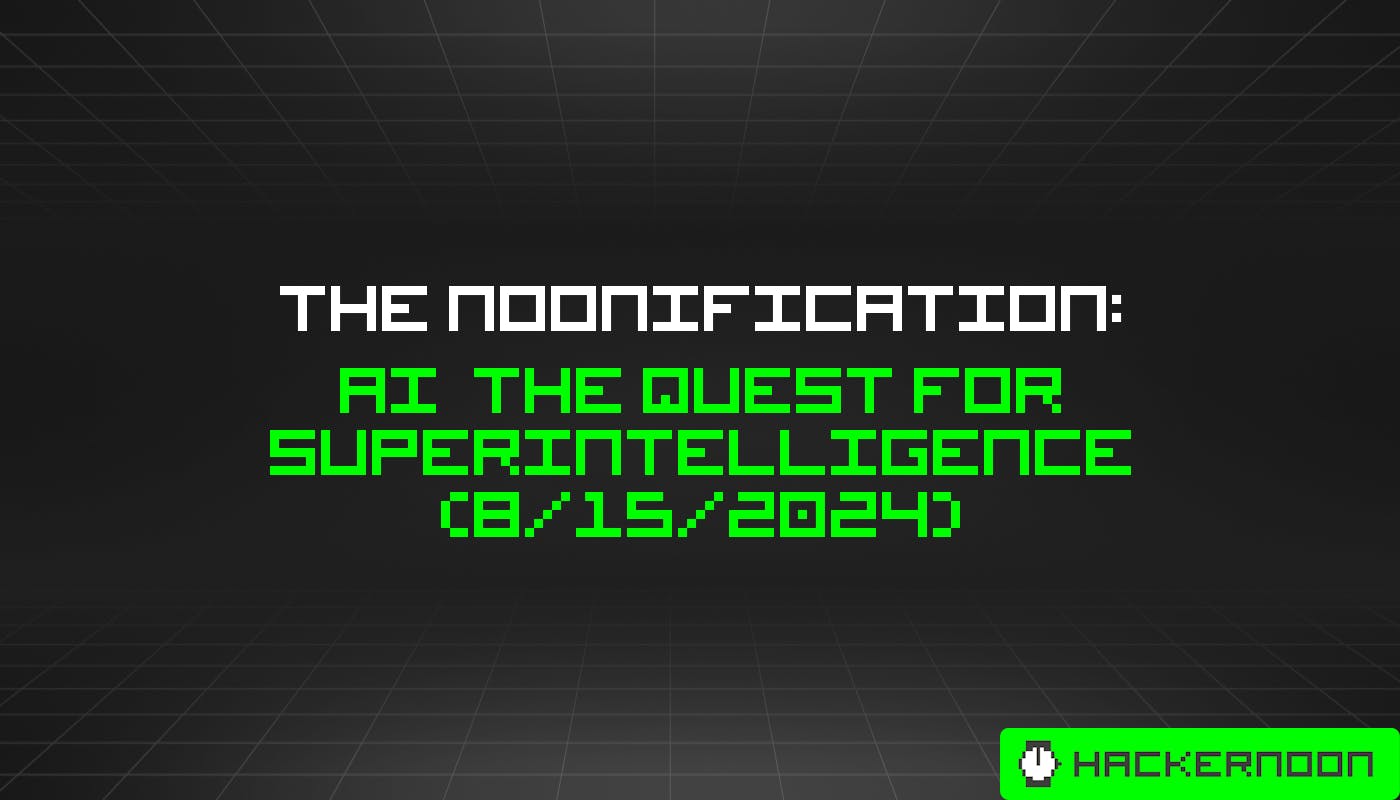 The Noonification: AI  the Quest for Superintelligence (8/15/2024)