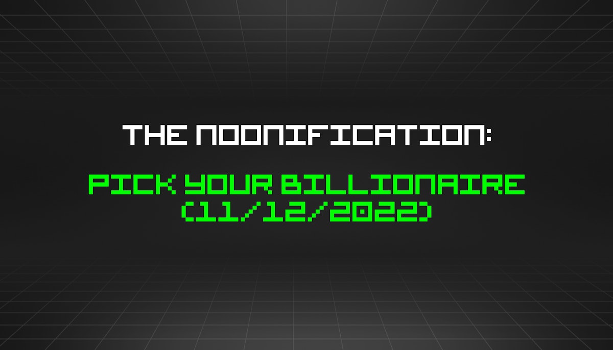 featured image - The Noonification: Pick Your Billionaire (11/12/2022)