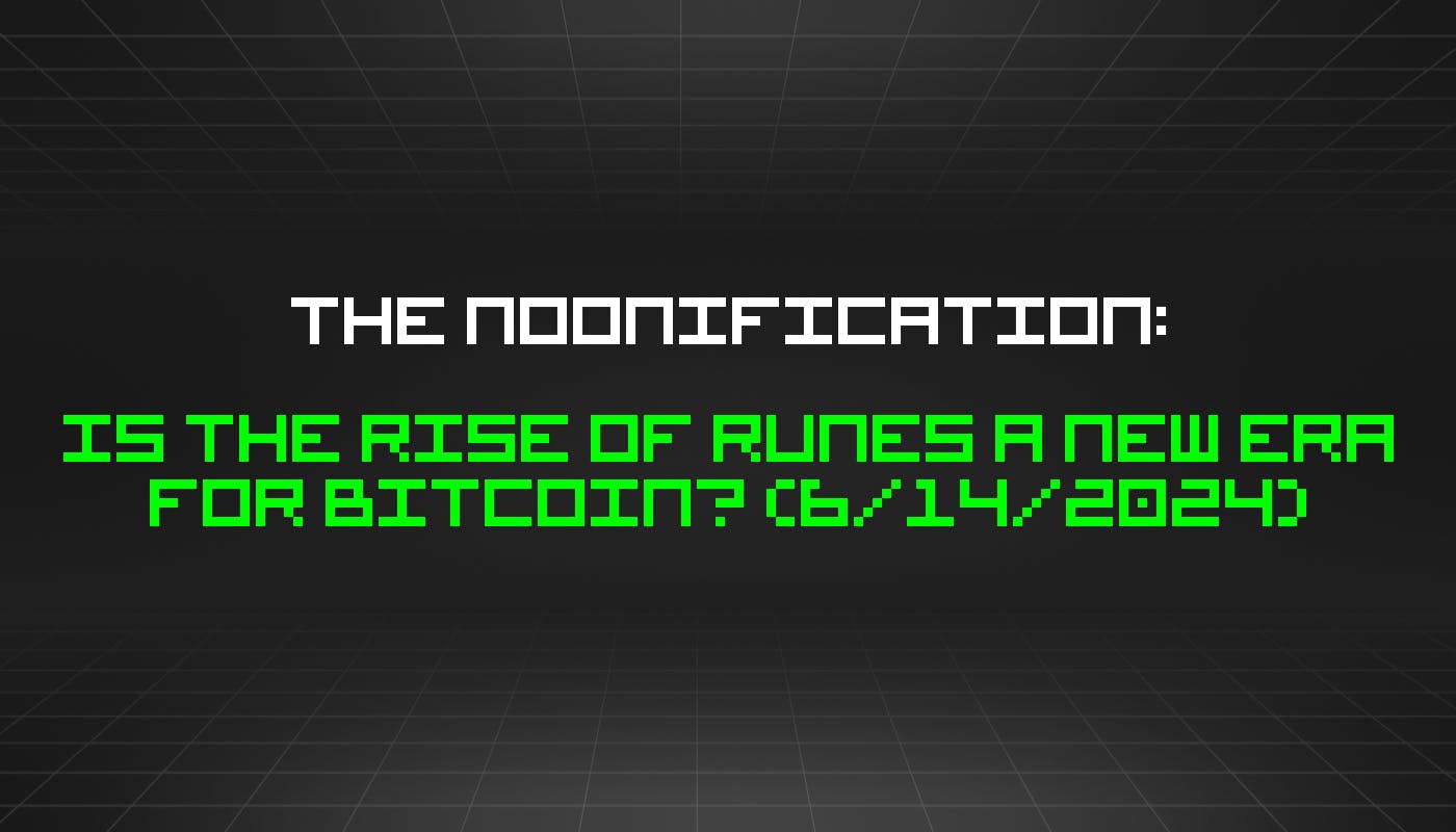 featured image - The Noonification: Is The Rise of Runes a New Era for Bitcoin? (6/14/2024)