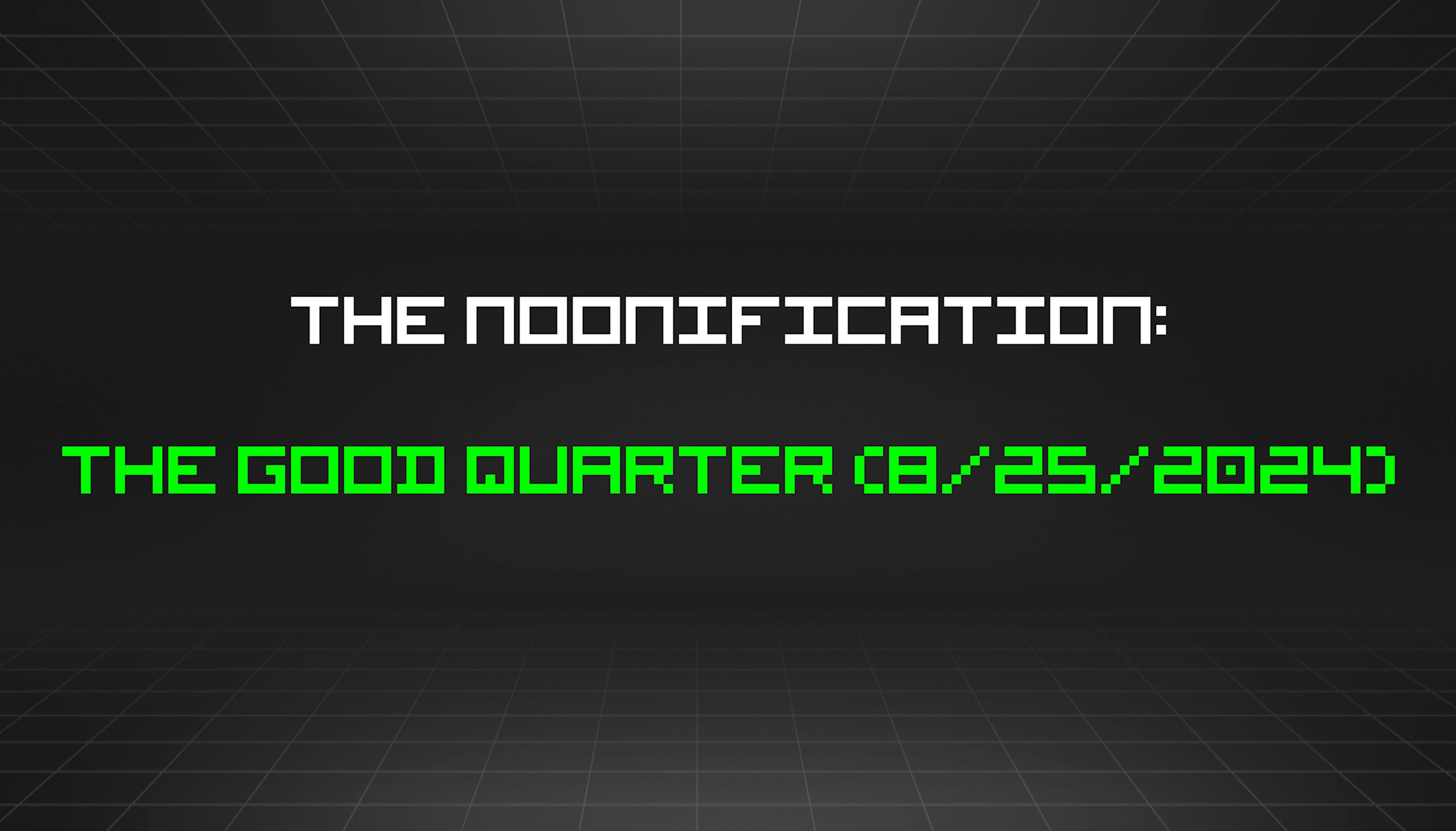 featured image - The Noonification: The Good Quarter (8/25/2024)