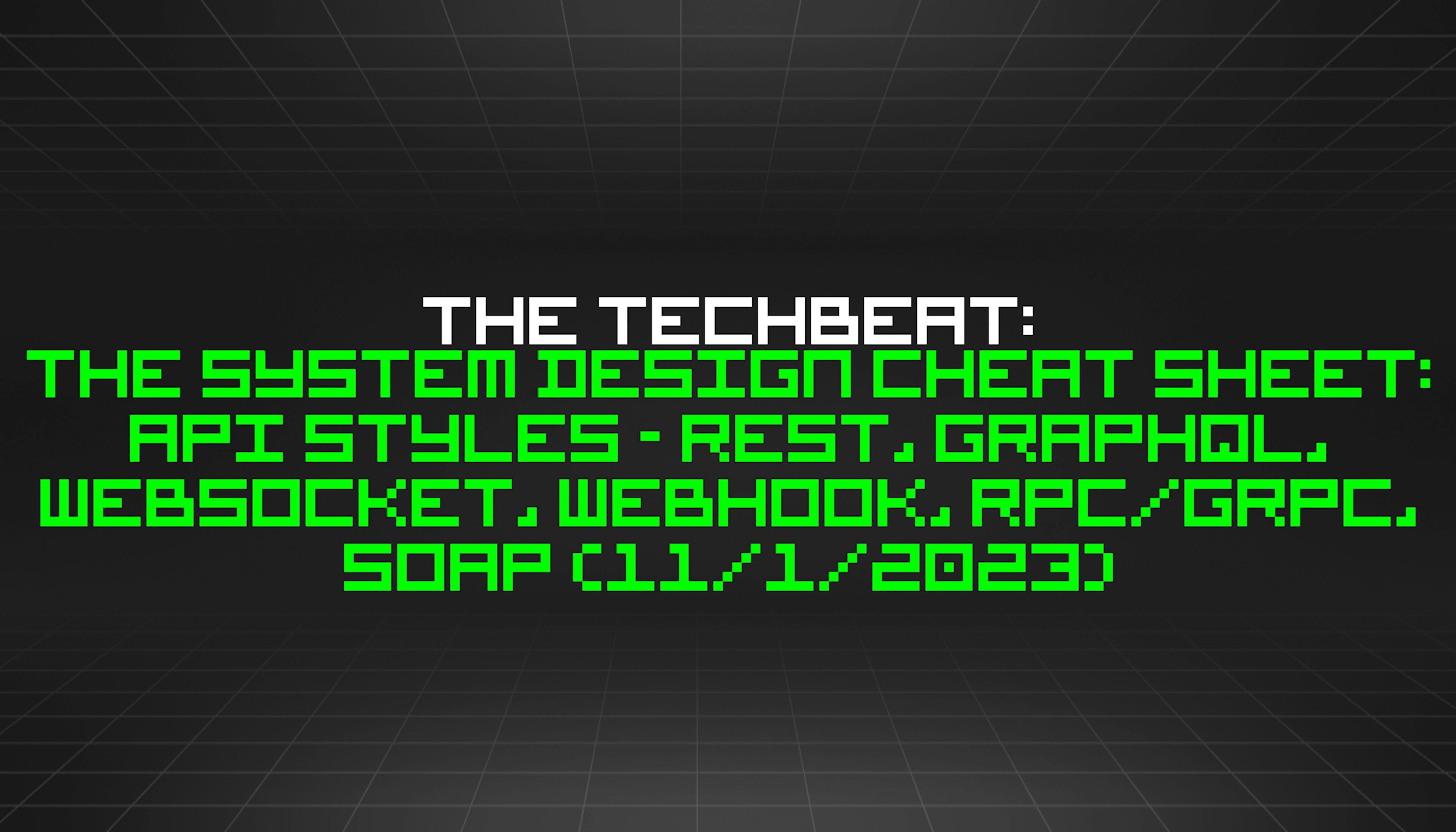 featured image - The TechBeat: The System Design Cheat Sheet: API Styles - REST, GraphQL, WebSocket, Webhook, RPC/gRPC, SOAP (11/1/2023)