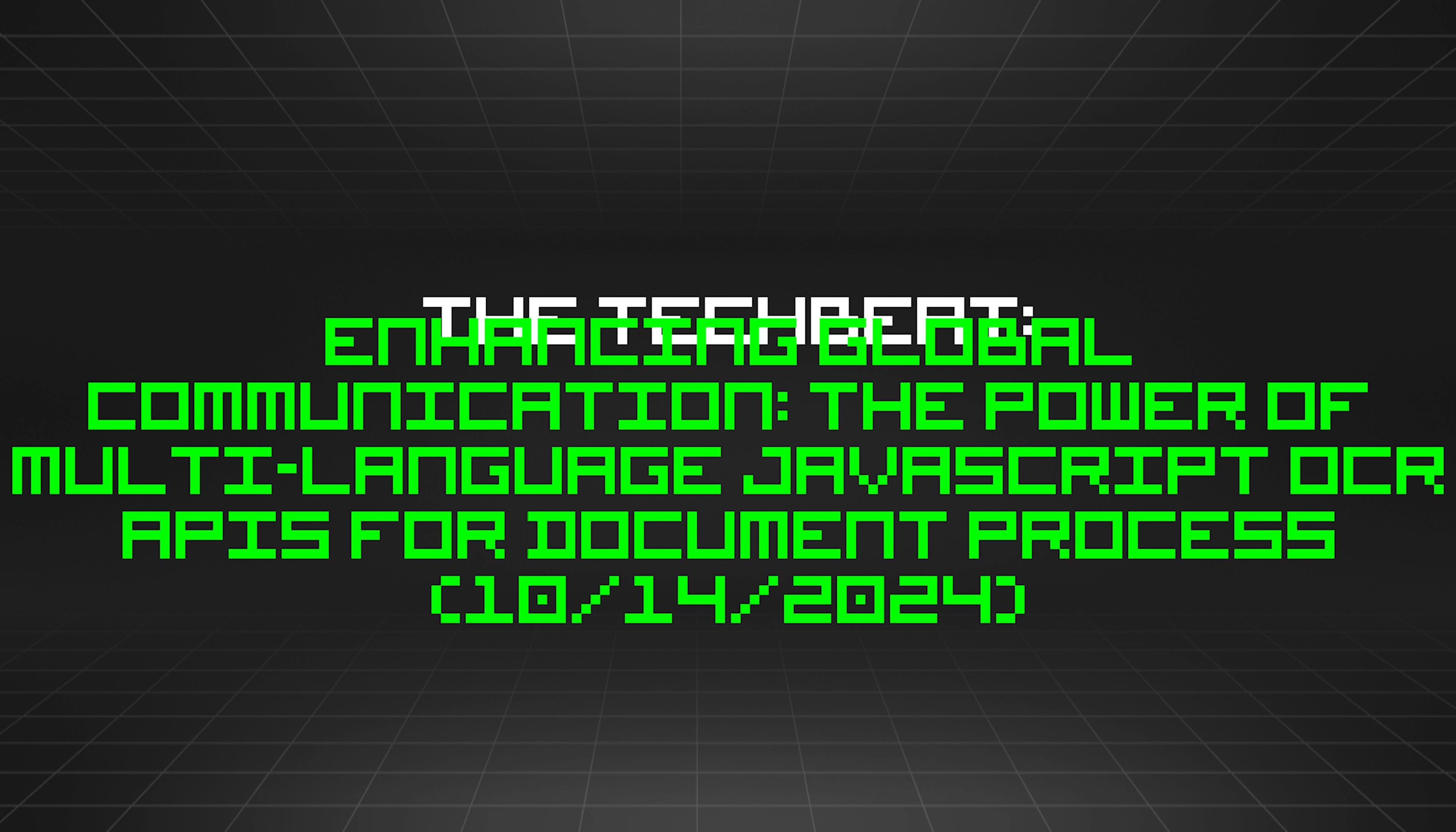 featured image - The TechBeat: Enhancing Global Communication: The Power of Multi-Language JavaScript OCR APIs for Document Process (10/14/2024)