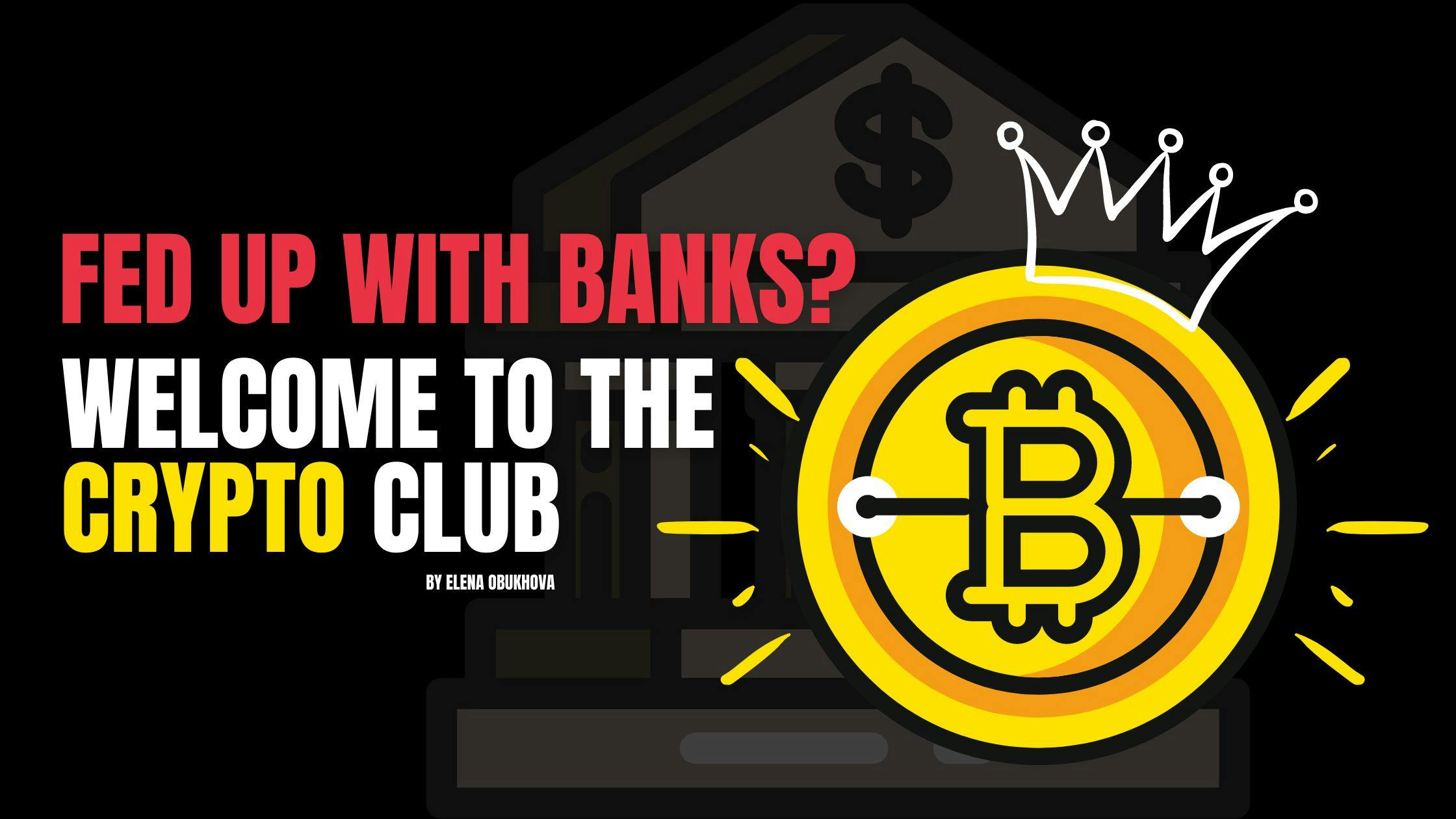 /fed-up-with-banks-welcome-to-the-crypto-club feature image