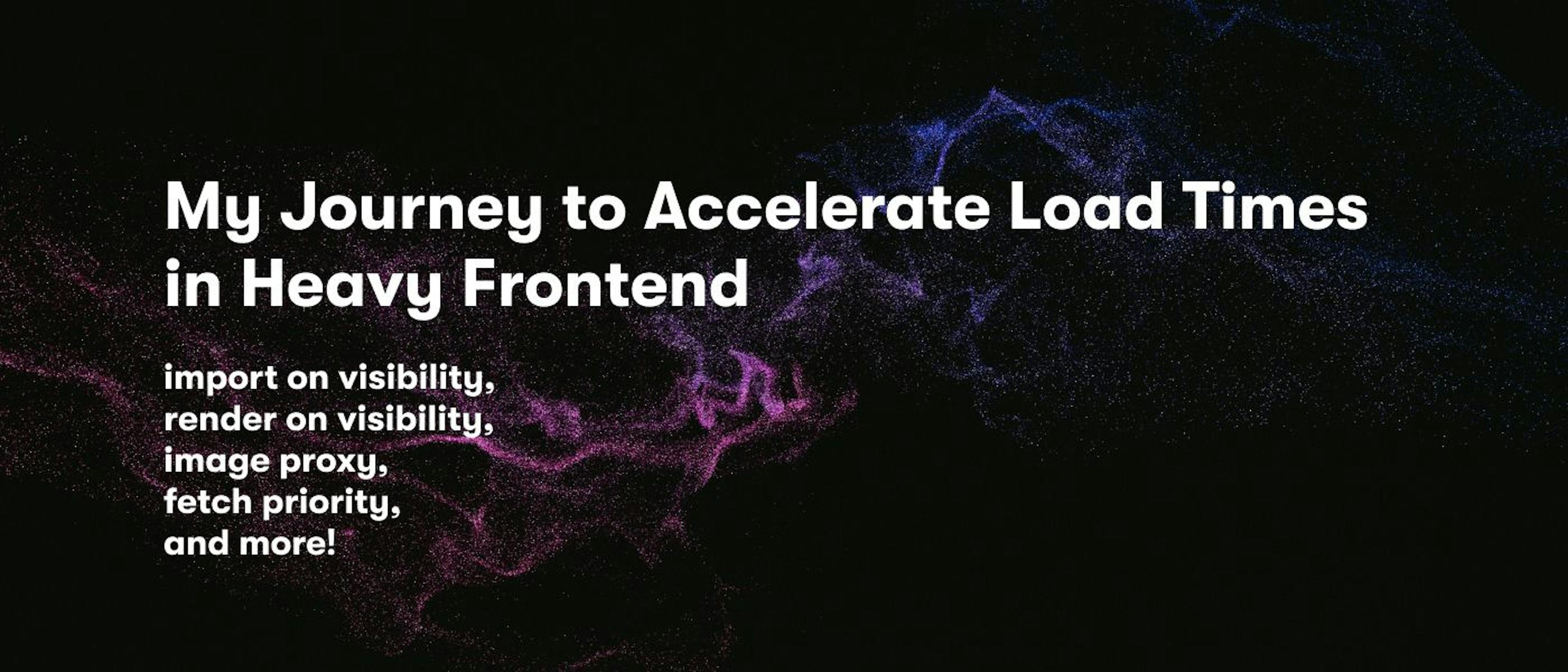 featured image - Front-End Optimization: My Journey to Accelerate Load Times in Heavy Front-End