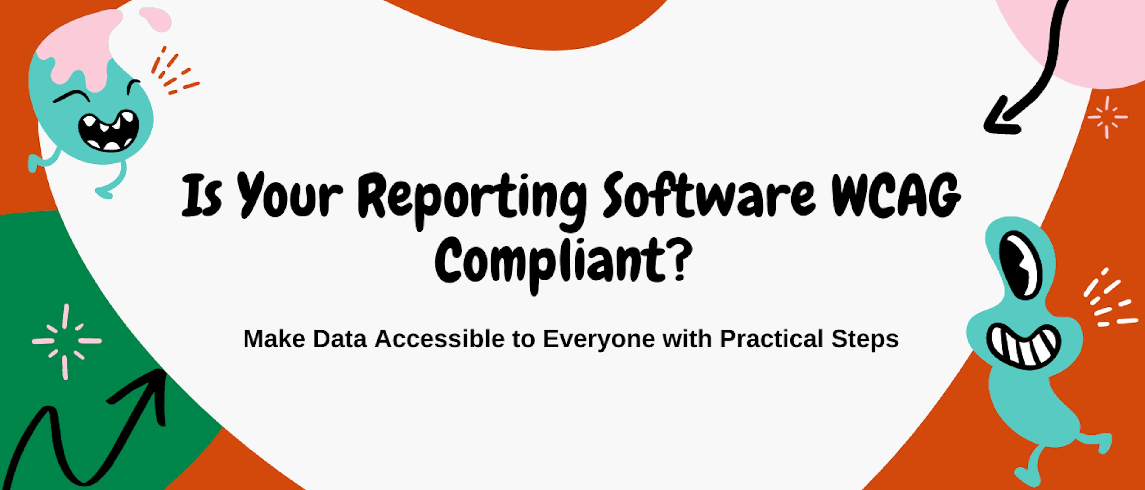 featured image - Is Your Reporting Software WCAG Compliant? Make Data Accessible to Everyone with Practical Steps