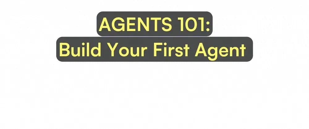featured image - Agents 101: A Guide on How to Build Your First AI Agent in 30 Minutes!