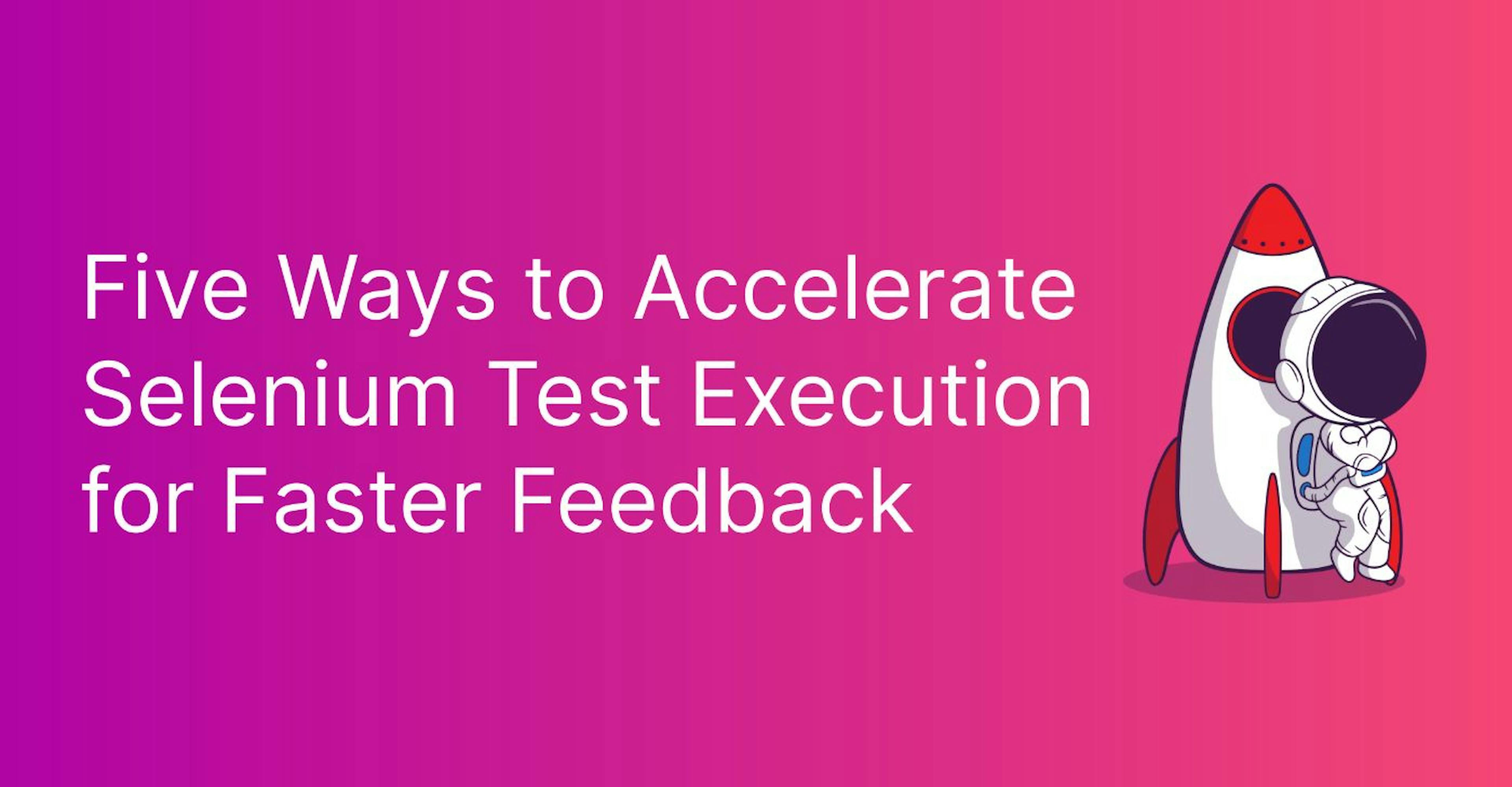 featured image - Speeding Up Selenium Test Execution: Five Ways for Quicker Feedback