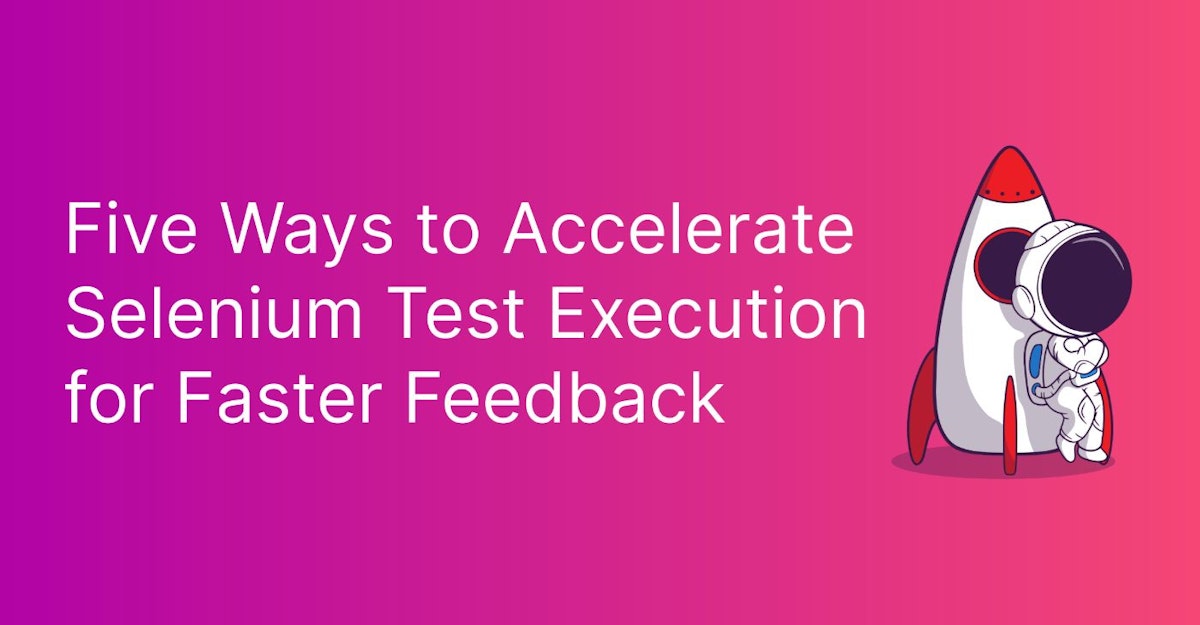 featured image - Speeding Up Selenium Test Execution: Five Ways for Quicker Feedback