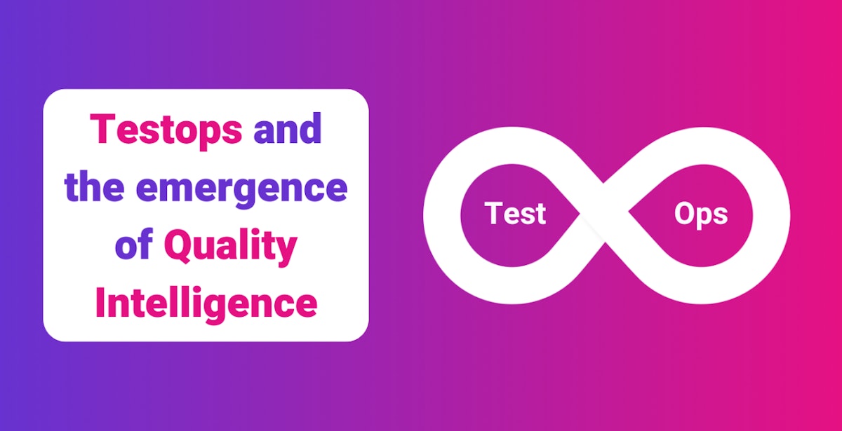 featured image - Testops and the emergence of Quality Intelligence