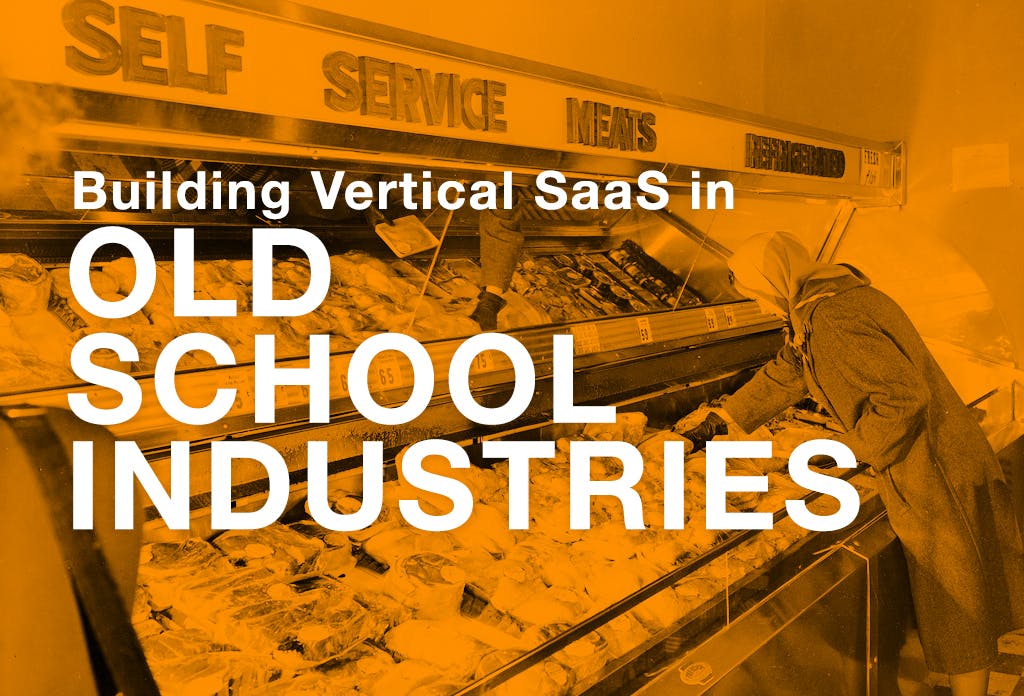 Building Vertical SaaS in an Old School Industry: What NOT to Do