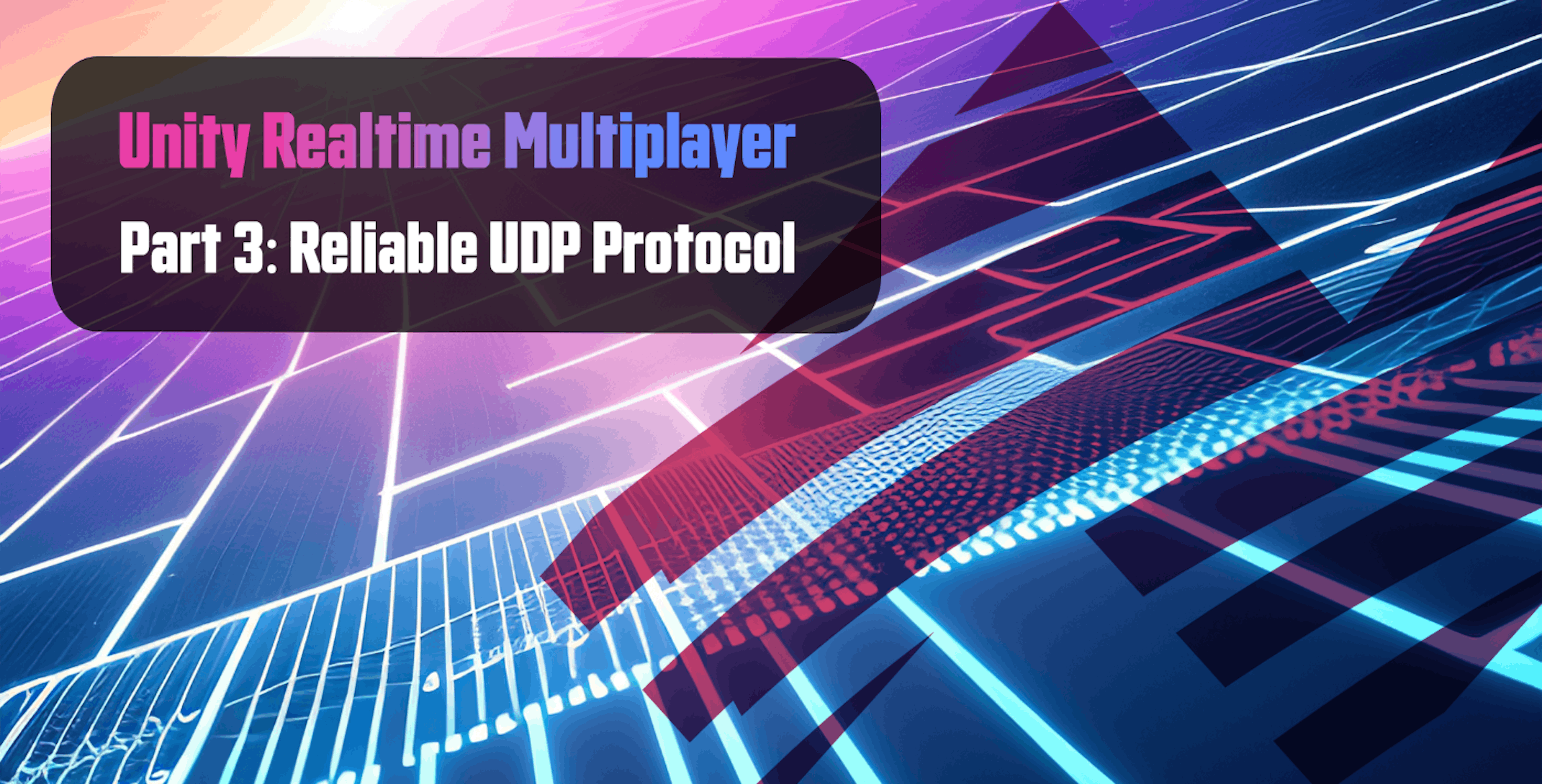 featured image - Unity Realtime Multiplayer, Part 3: Reliable UDP Protocol
