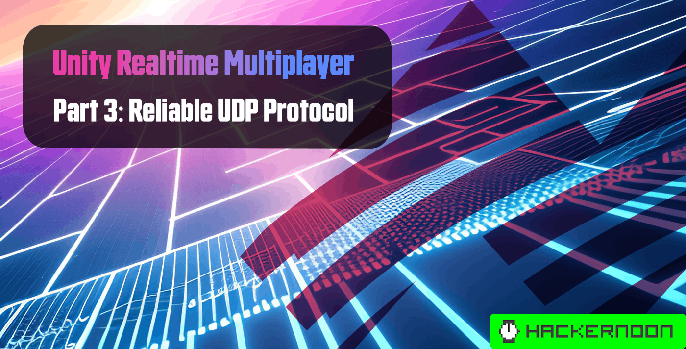 Unity Realtime Multiplayer, Part 3: Reliable UDP Protocol | HackerNoon