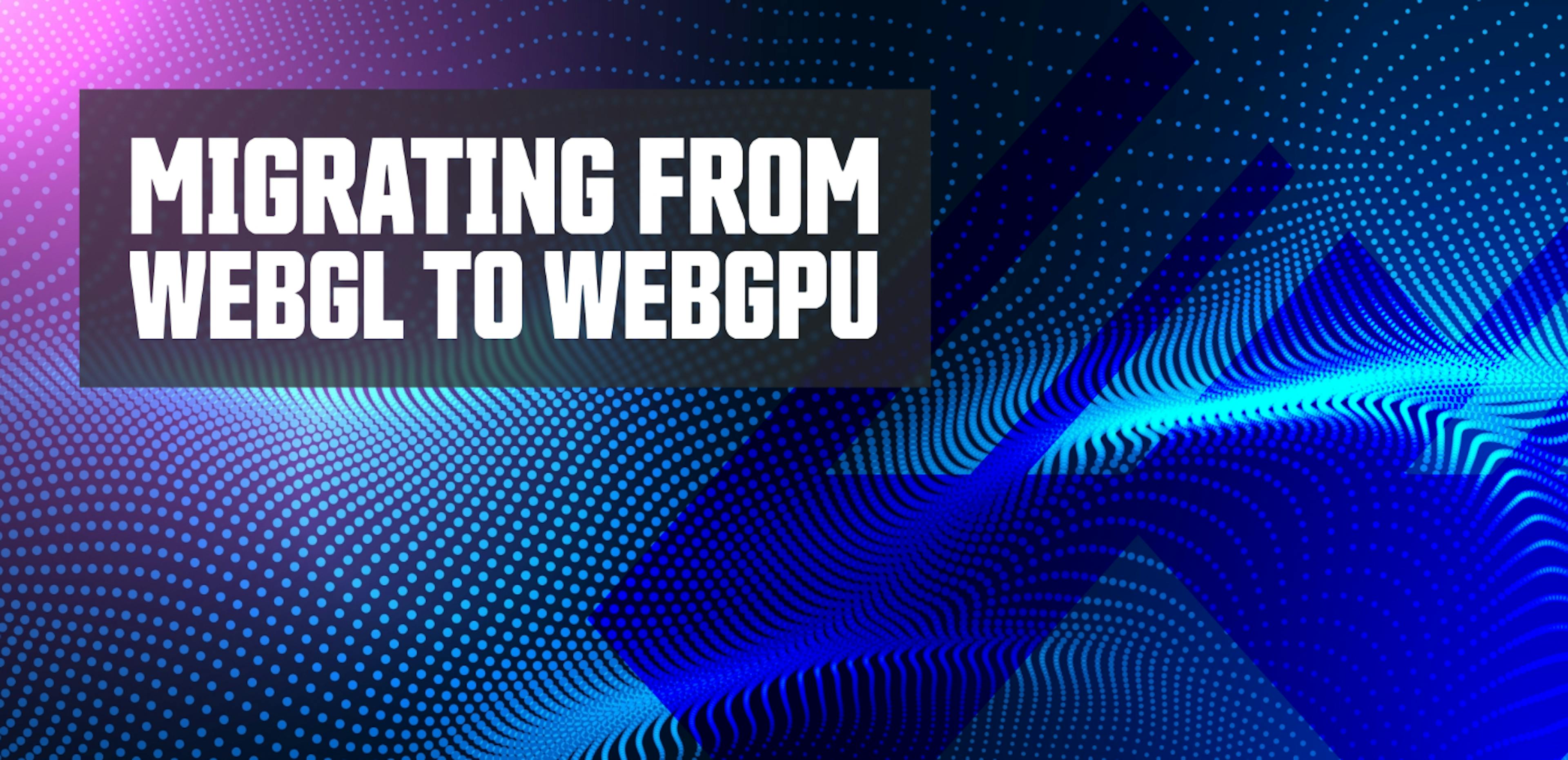 featured image - Migration von WebGL zu WebGPU
