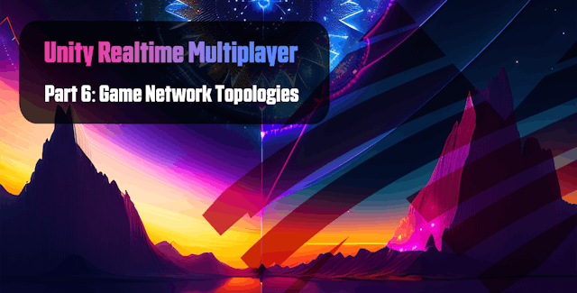 /unity-realtime-multiplayer-part-6-game-network-topologies feature image