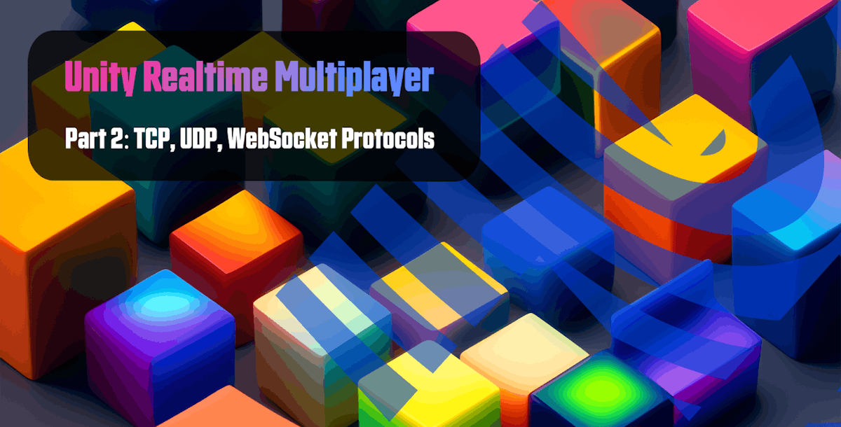 featured image - Unity Realtime Multiplayer, Phần 2: Giao thức TCP, UDP, WebSocket