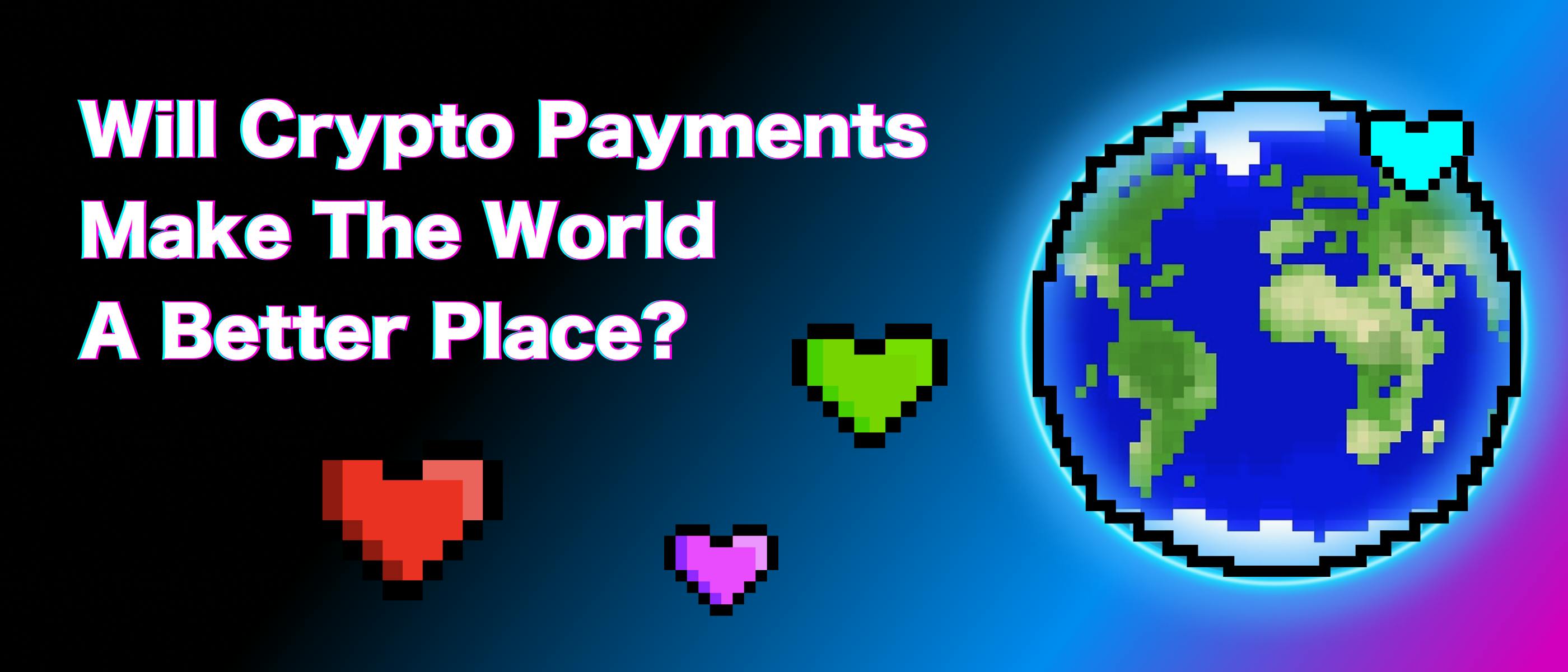 featured image - Will Crypto Payments Make The World A Better Place?