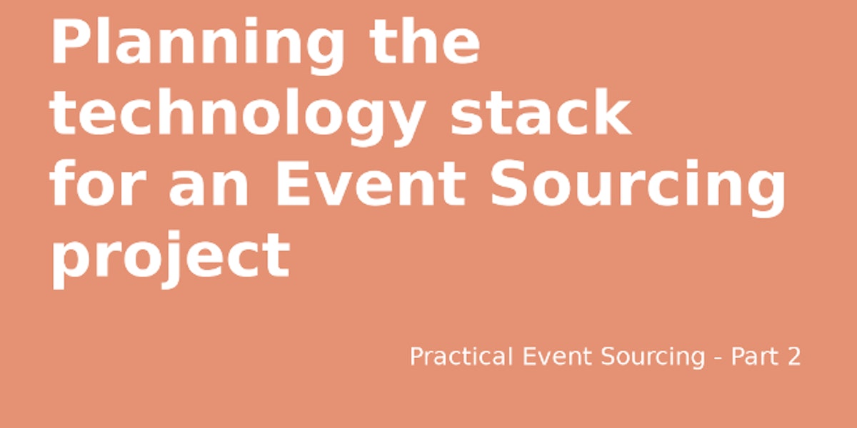 featured image - [A How To Guide] Planning the Technology Stack for an Event Sourcing Project