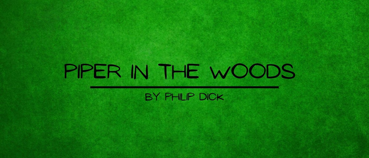 featured image - Piper in the Woods by Philip K. Dick - Table of Links
