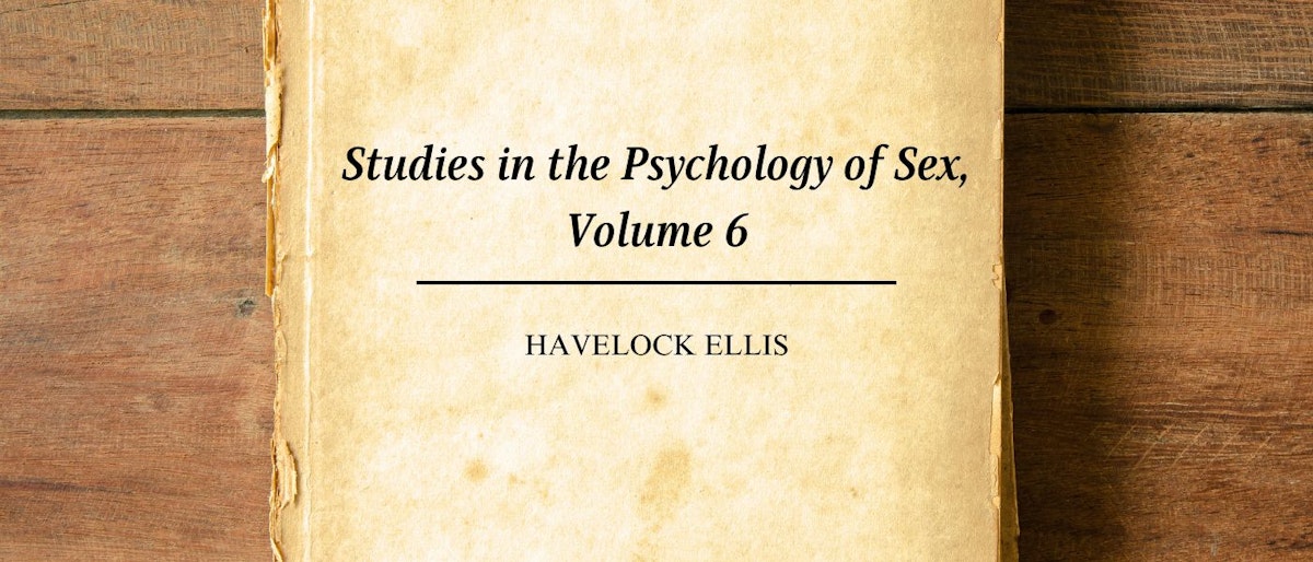 featured image - Studies in the Psychology of Sex, Volume 6 by Havelock Ellis - Table of Links