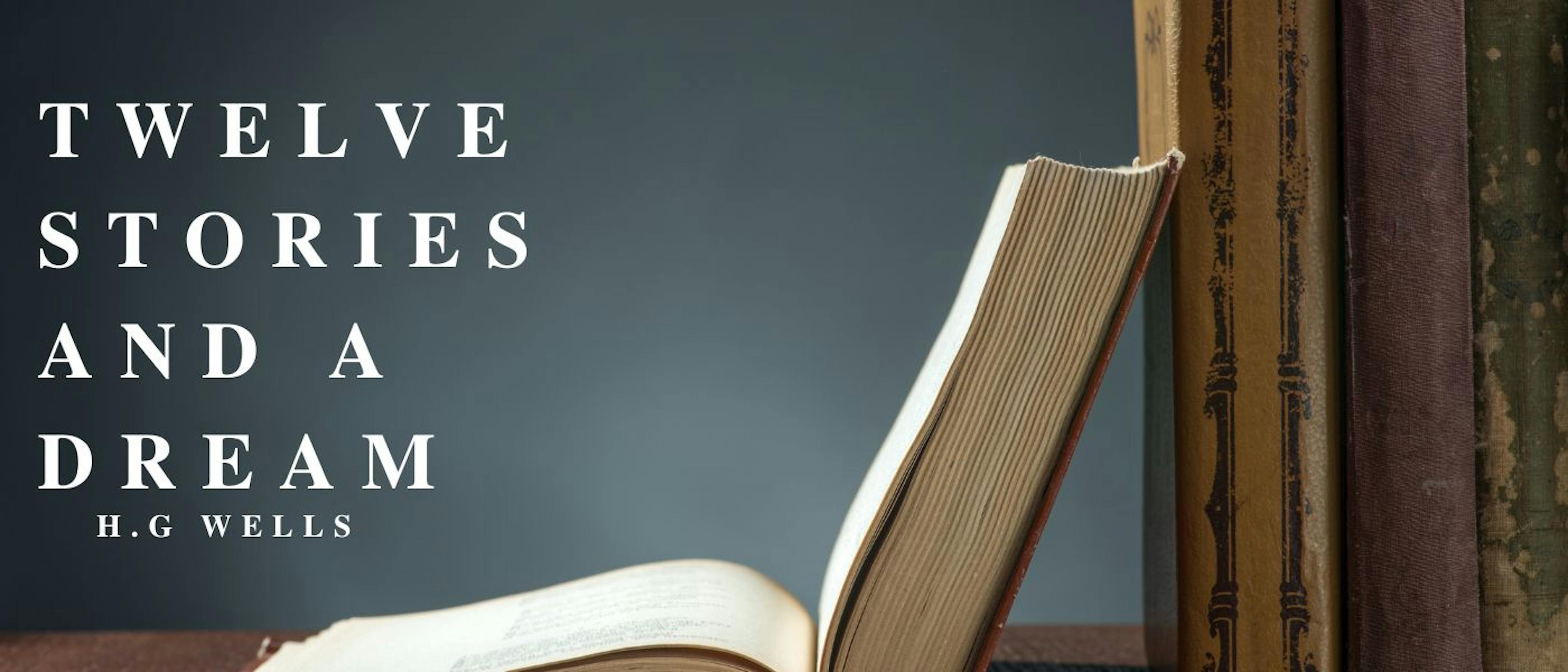 featured image - Twelve Stories and A Dream by H. G. Wells - Table of Links