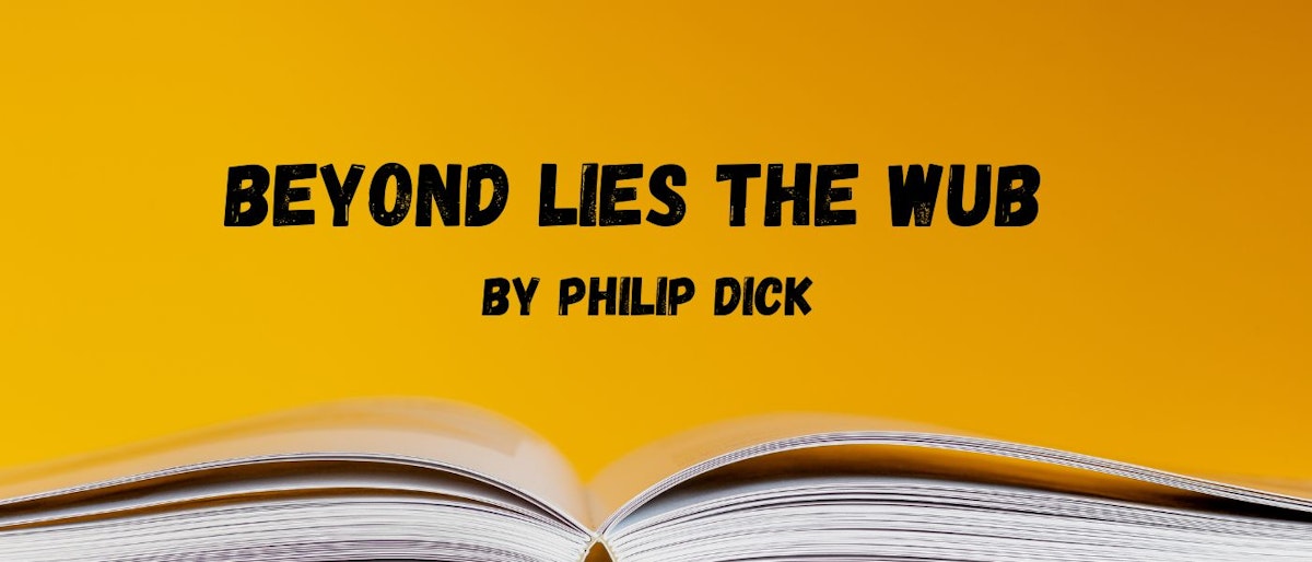 featured image - Beyond Lies the Wub by Philip K. Dick - Table of Links