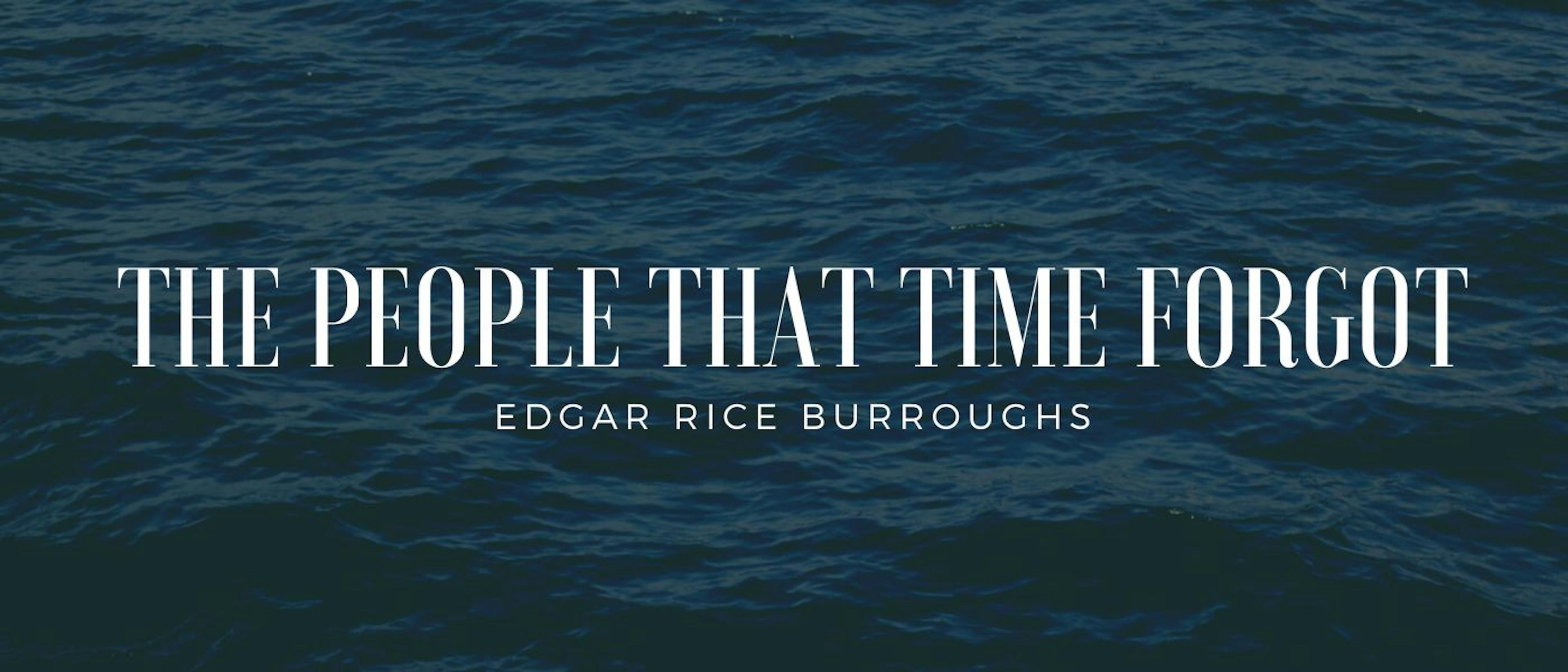 featured image - The People That Time Forgot by Edgar Rice Burroughs - Table of Links