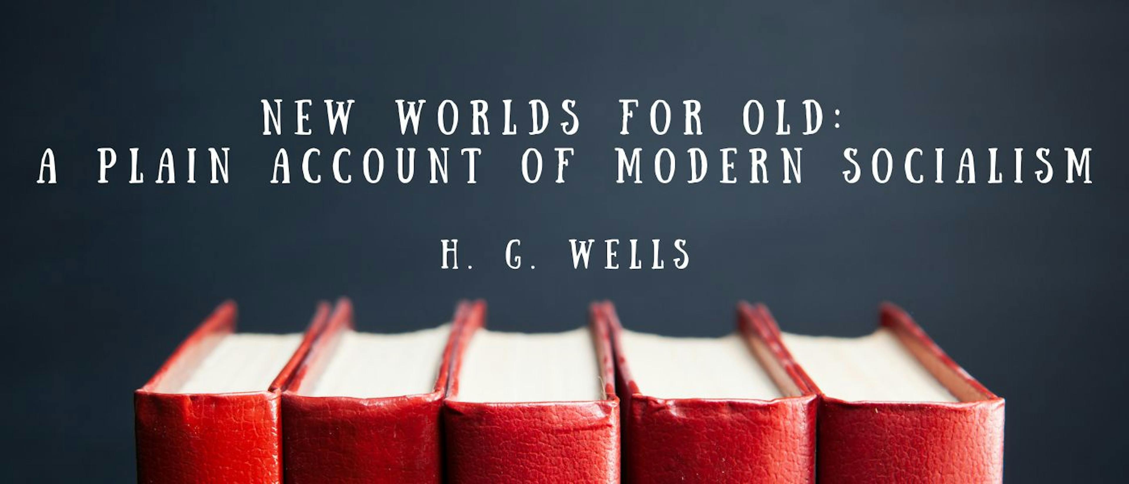 featured image - New Worlds For Old: A Plain Account of Modern Socialism by H. G. Wells - Table of Links