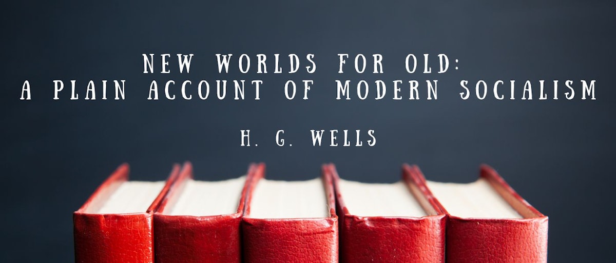 featured image - New Worlds For Old: A Plain Account of Modern Socialism by H. G. Wells - Table of Links