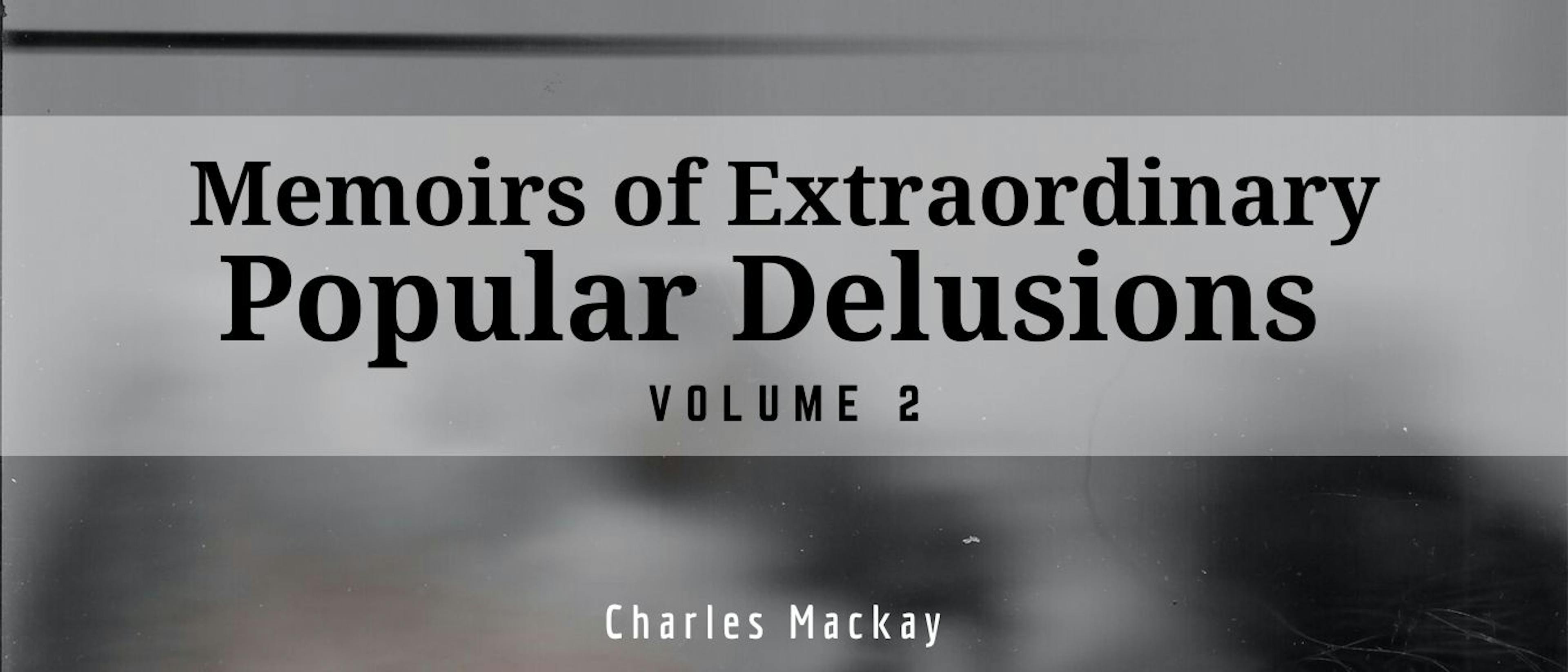 featured image - Memoirs of Extraordinary Popular Delusions — Volume II by Charles Mackay - Table of Links