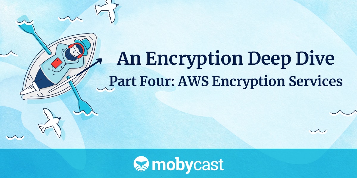 featured image - An Encryption Deep Dive - Part Four [AWS Encryption Services]