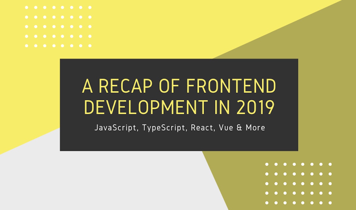 featured image - 2019 in Frontend Development: JS, TS, React, Vue & More