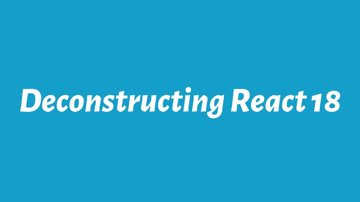 featured image - Deconstructing React 18 