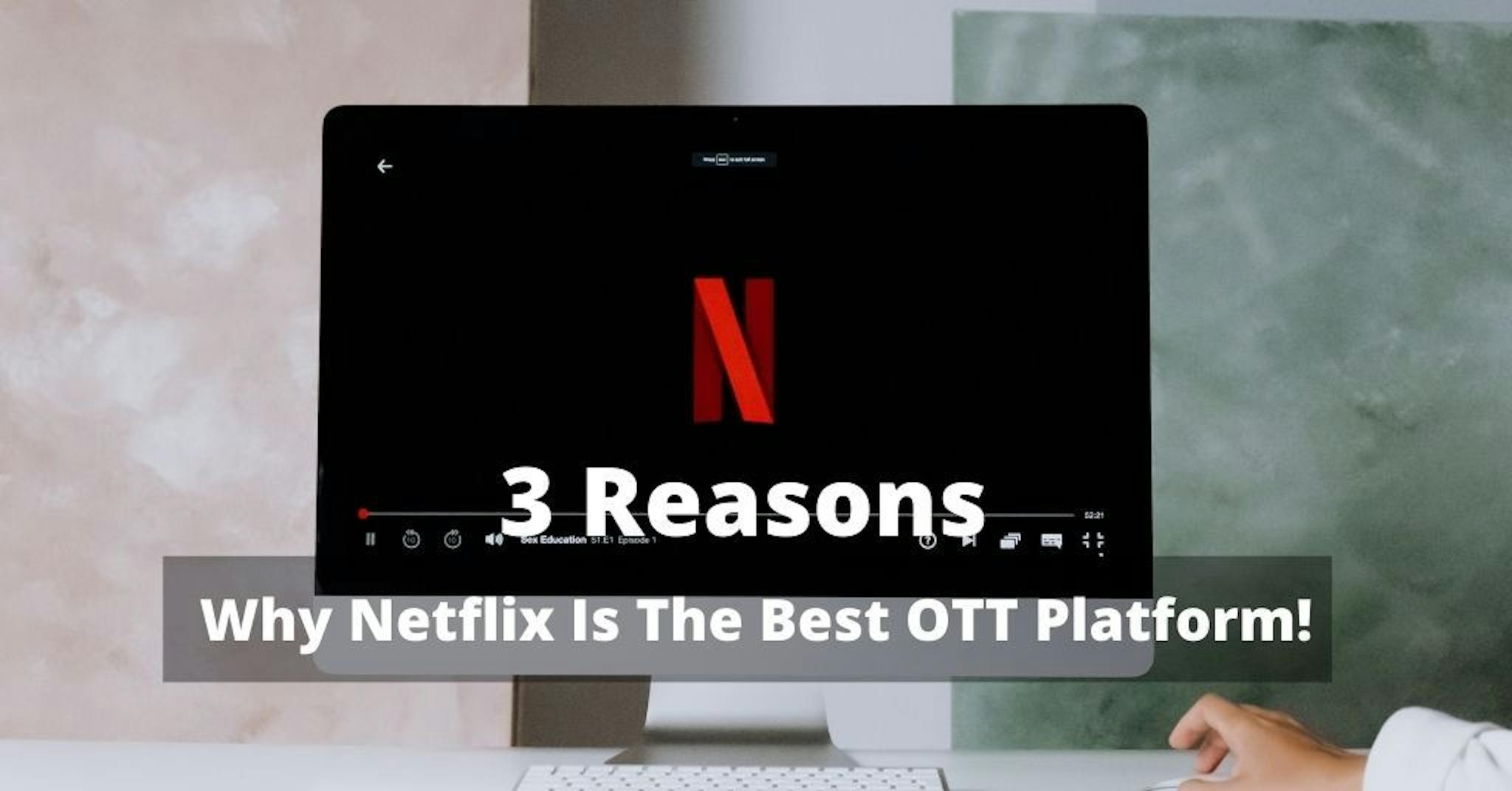 featured image - 3 Reasons Why Netflix Is The Best OTT Platform