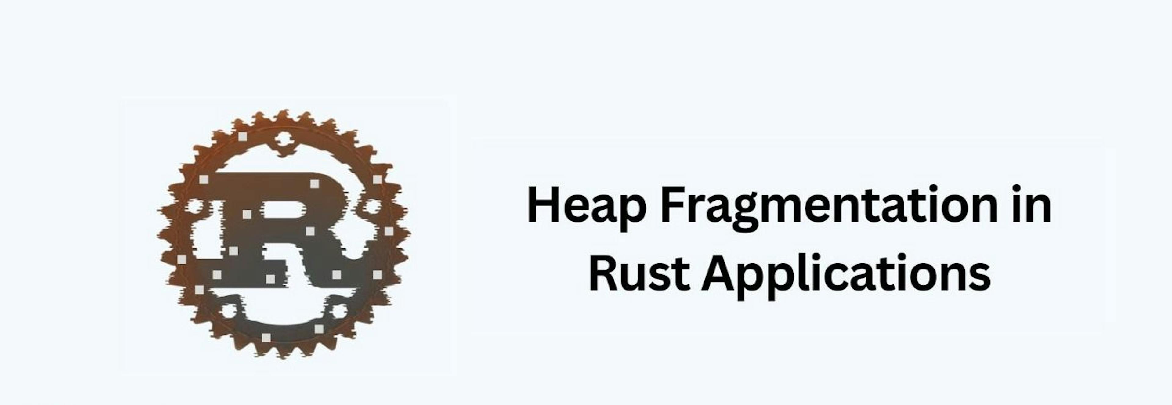 featured image - 如何在 Rust 应用程序中发现并避免堆碎片