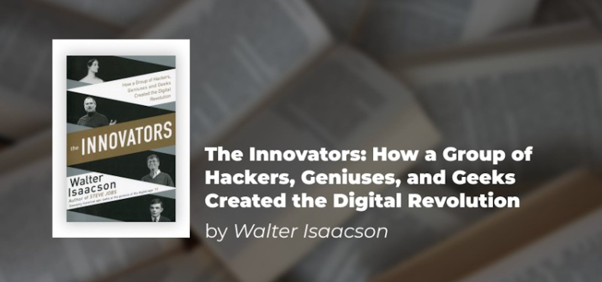 The Innovators: How a Group of Hackers, Geniuses, and Geeks Created the Digital Revolution