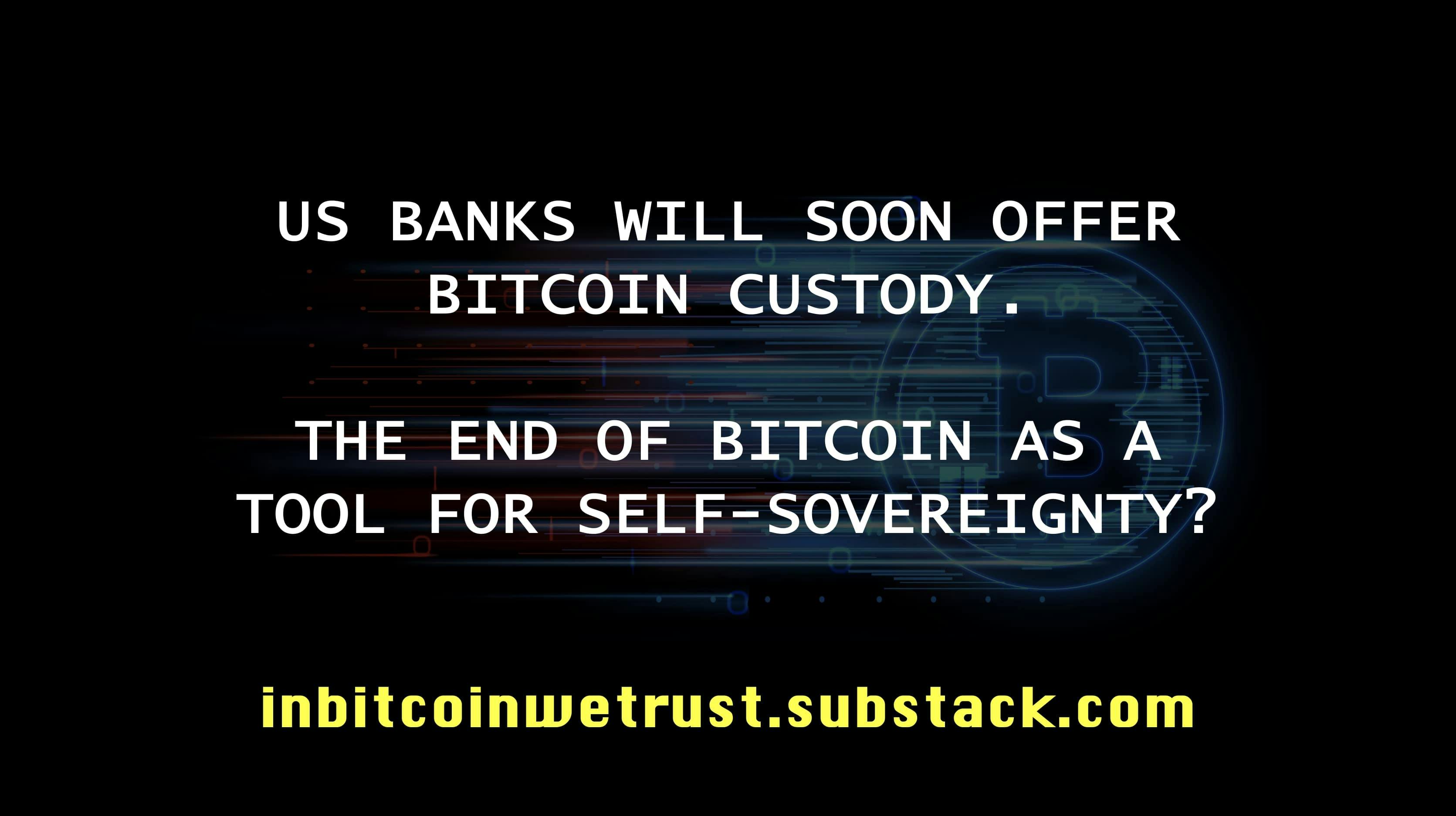 US Banks Will Soon Offer Bitcoin Custody: Is This The End of Bitcoin as a Tool for Self-Sovereignty?