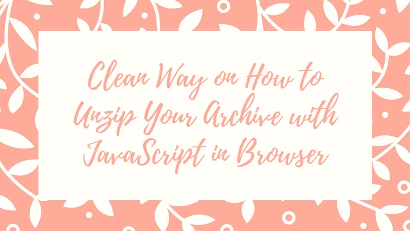 /clean-way-on-how-to-unzip-your-archive-with-javascript-in-browser-zh931od feature image