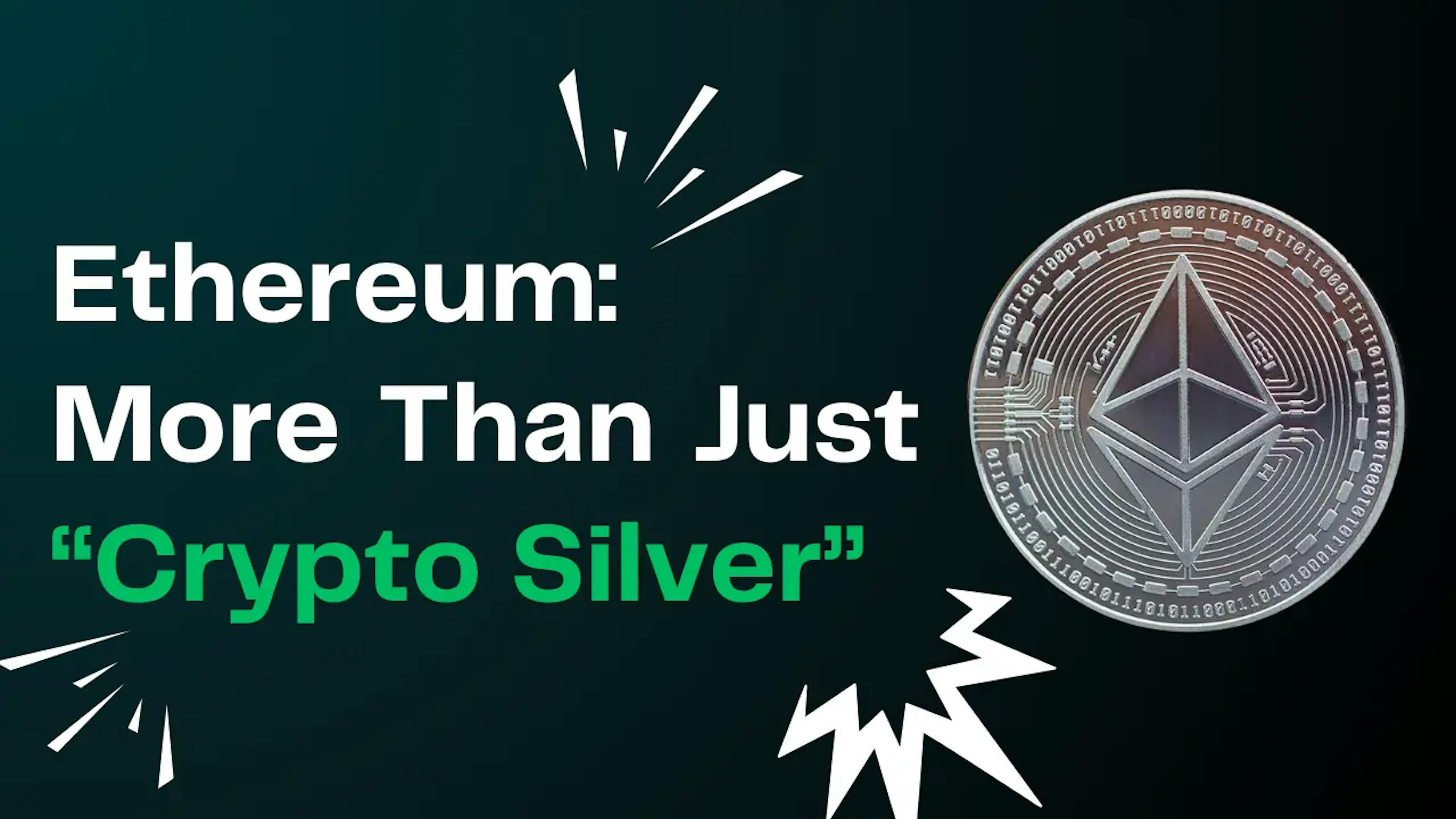 Stop Calling Ethereum ‘Crypto Silver’—It’s So Much More