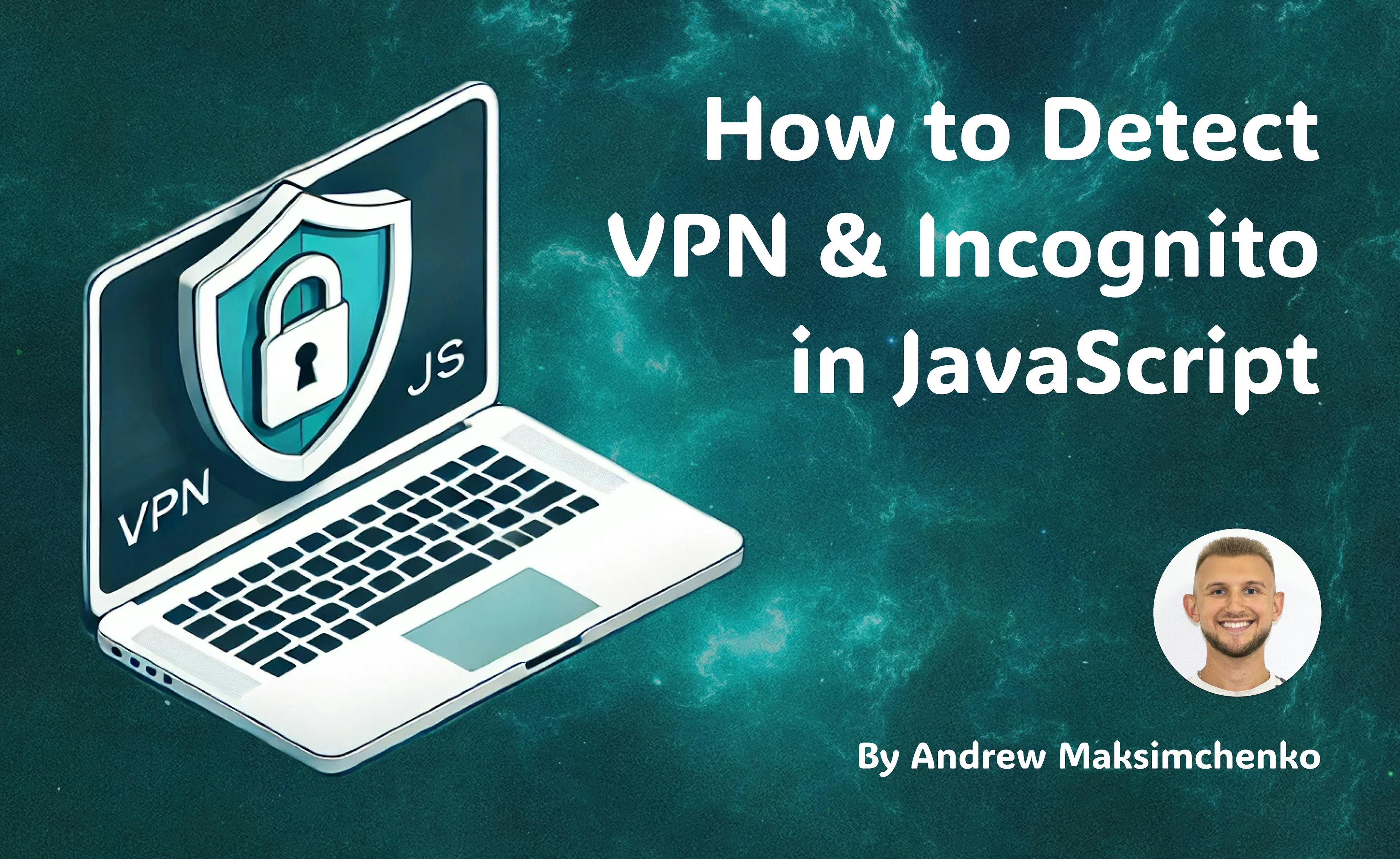 featured image - Yes, Your Browser is Snitching: JavaScript Can Detect VPNs and Incognito Mode
